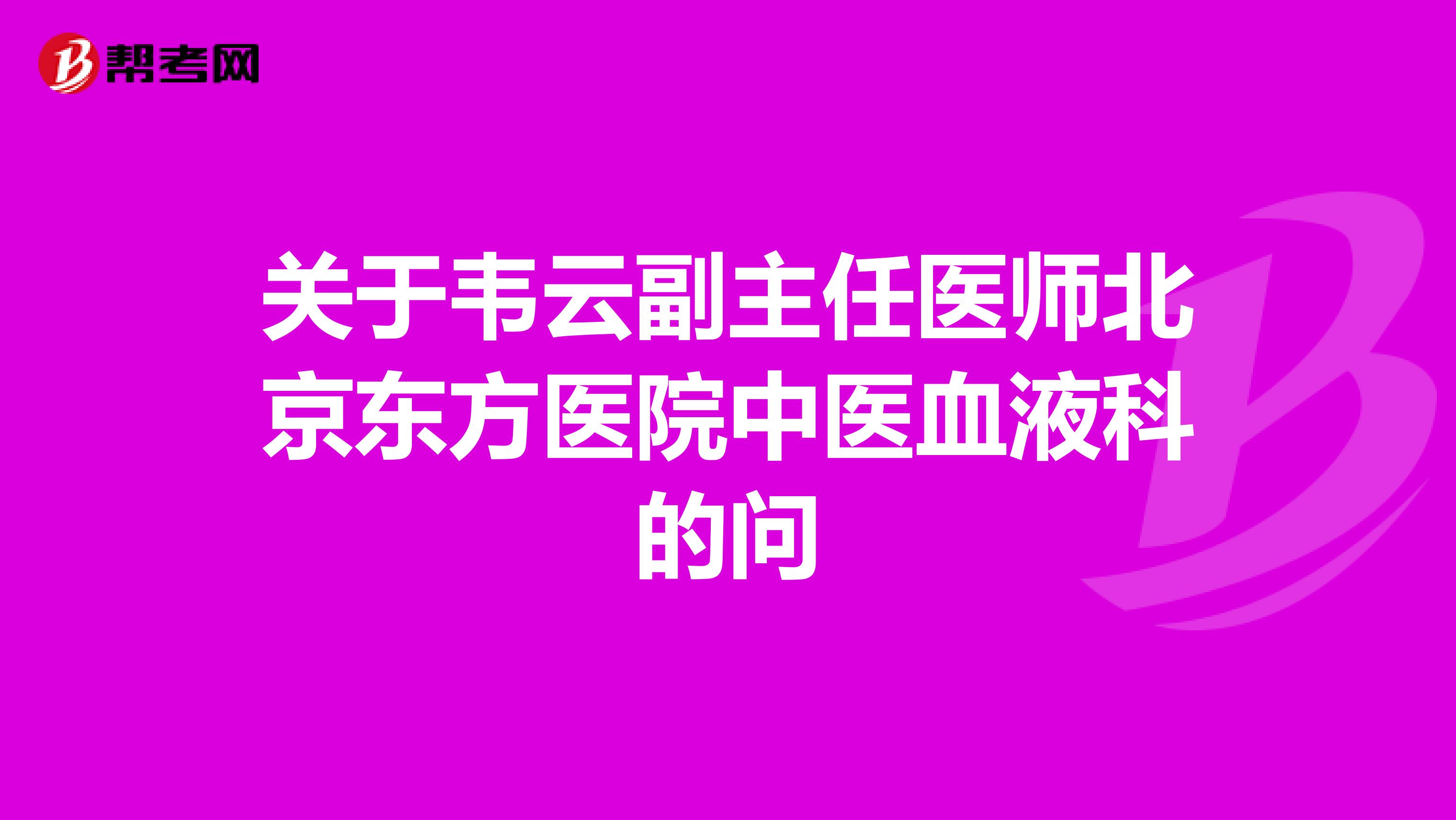 关于韦云副主任医师北京东方医院中医血液科的问