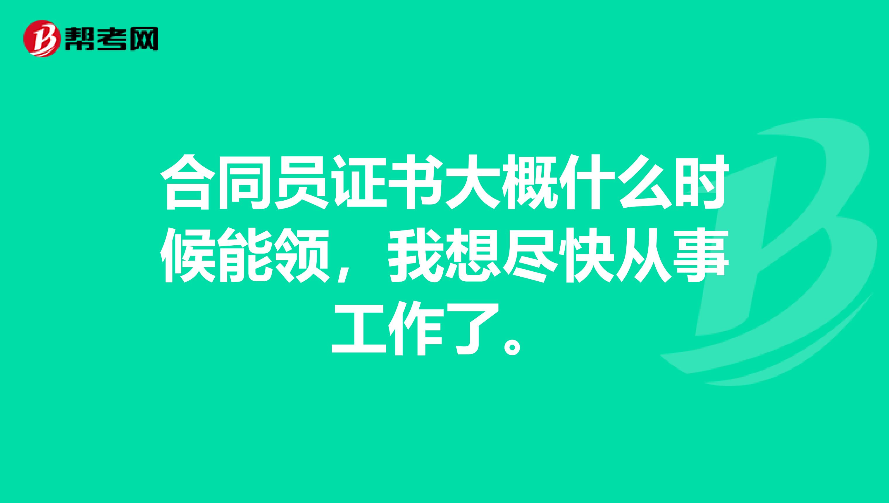 合同員證書大概什么時候能領，我想盡快從事工作了。