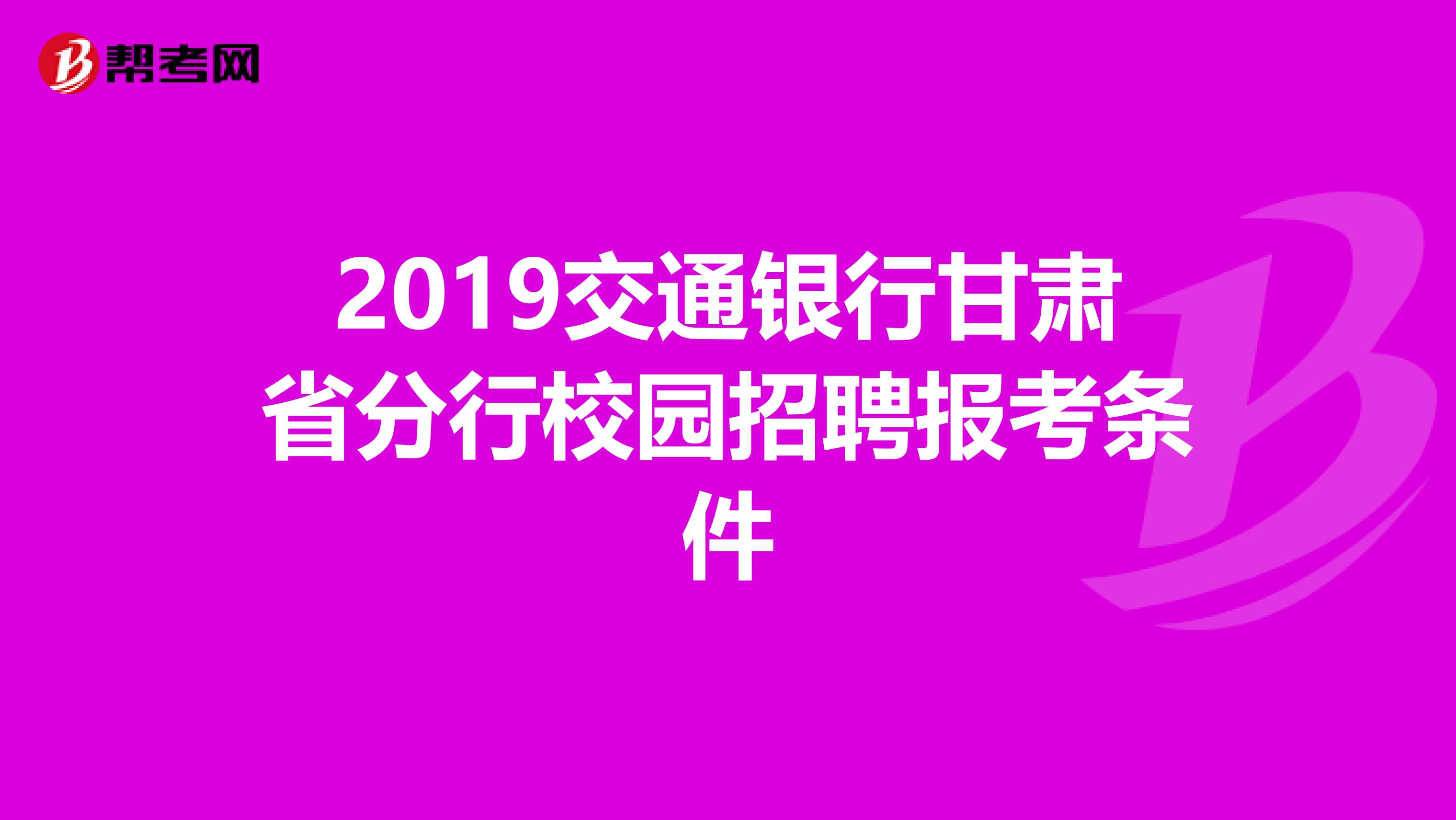 2019交通银行甘肃省分行校园招聘报考条件