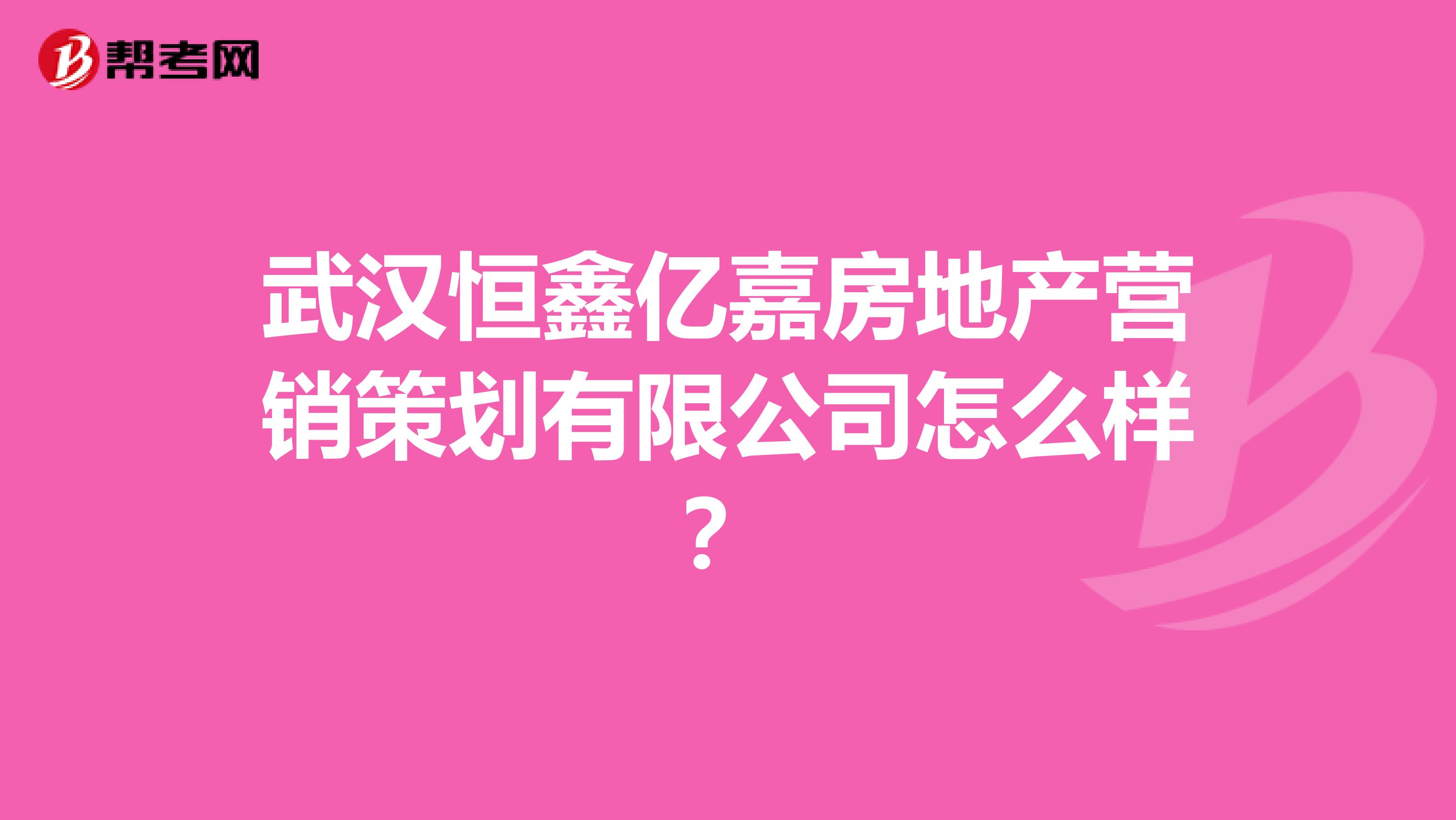 武汉恒鑫亿嘉房地产营销策划有限公司怎么样？