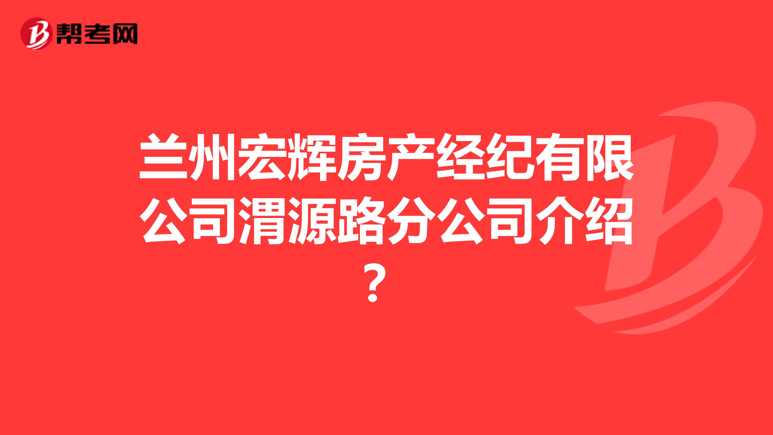 兰州宏辉房产经纪有限公司渭源路分公司介绍？
