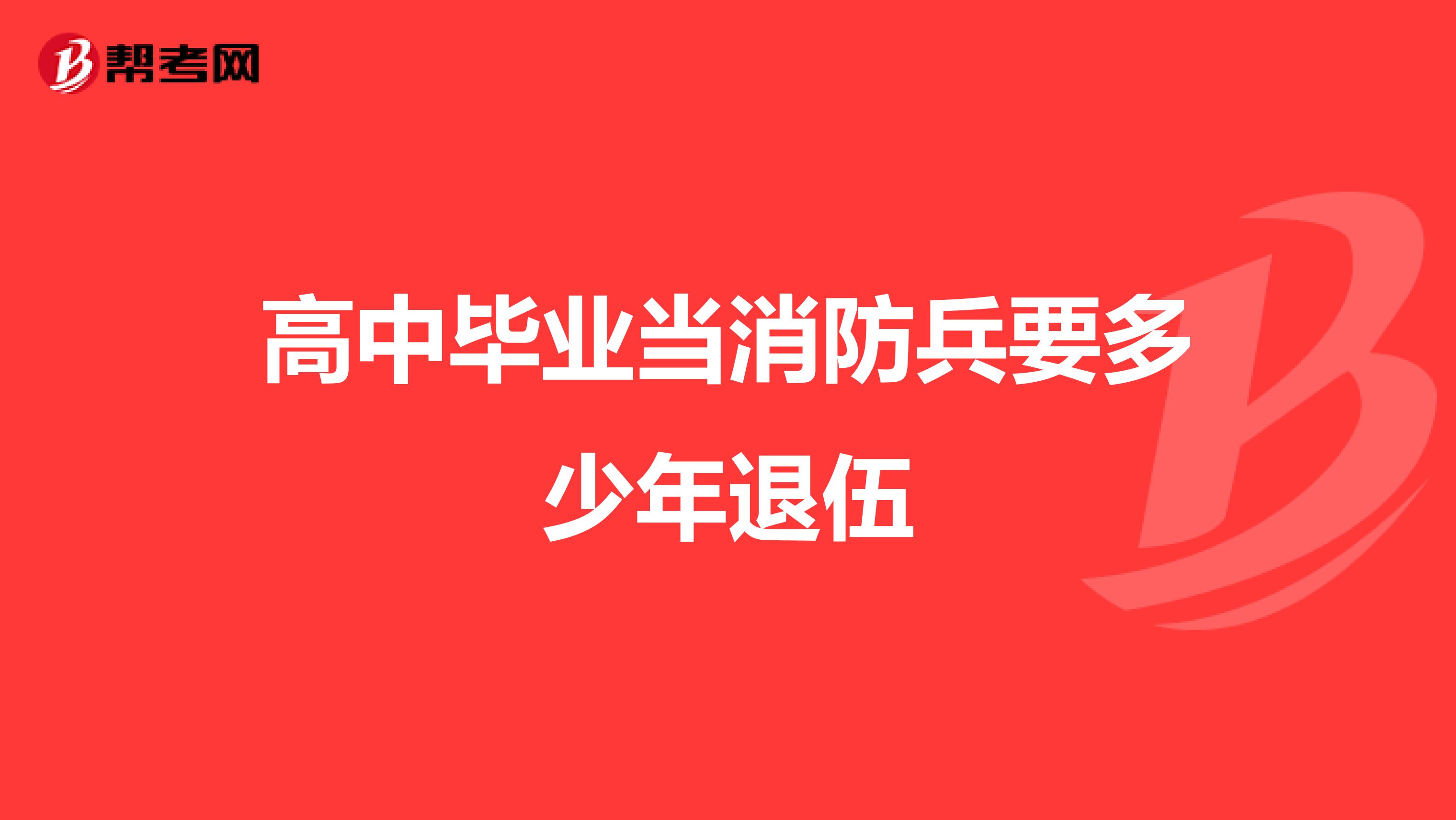 高中毕业当消防兵要多少年退伍