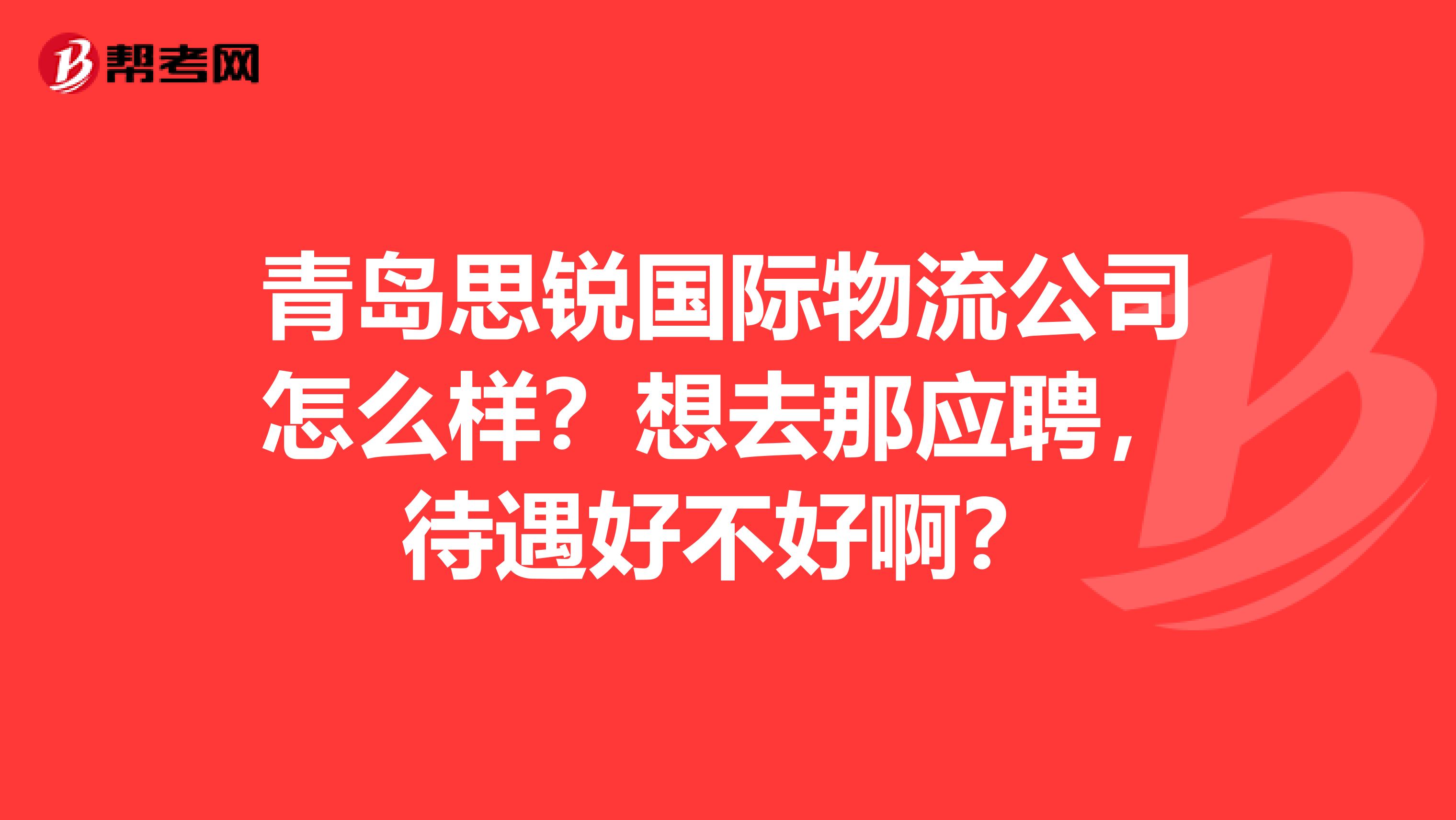 青岛思锐国际物流公司怎么样?想去那应聘,待遇好不好啊?