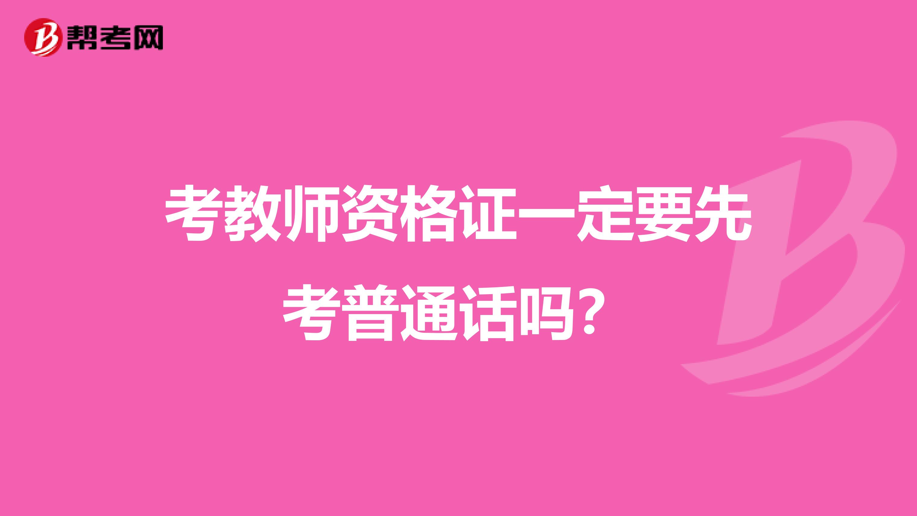 考教师资格证一定要先考普通话吗?
