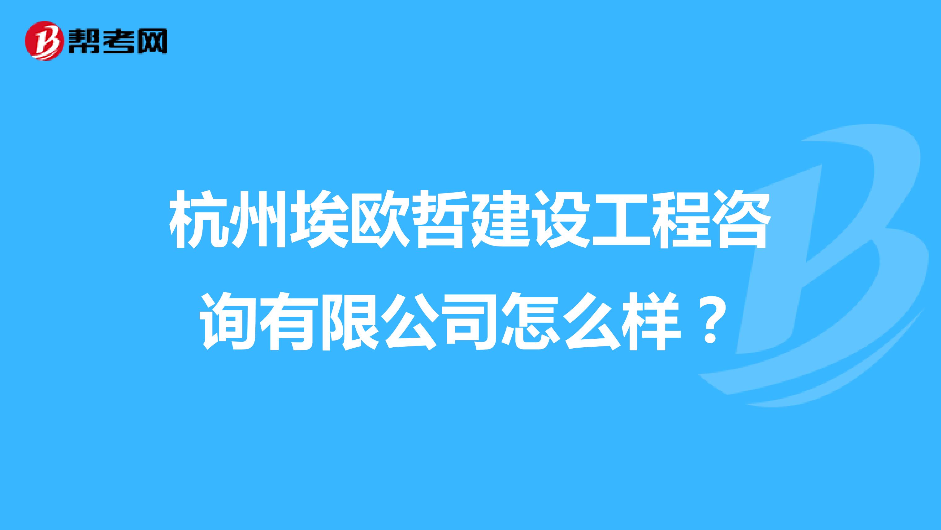 杭州埃欧哲建设工程咨询有限公司怎么样？