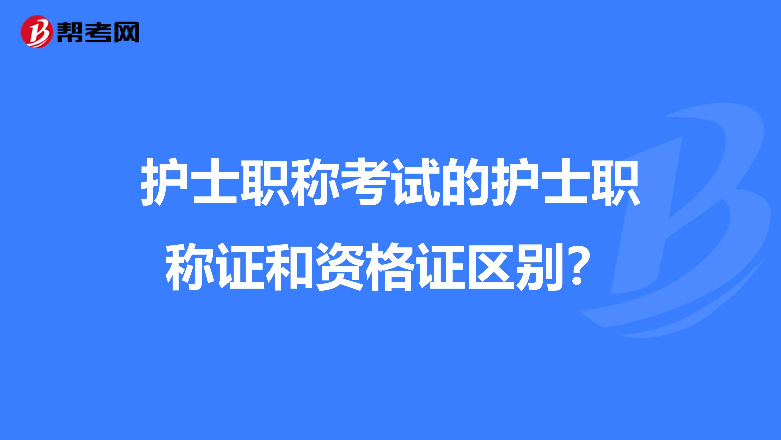 护士职称考试的护士职称证和资格证区别?