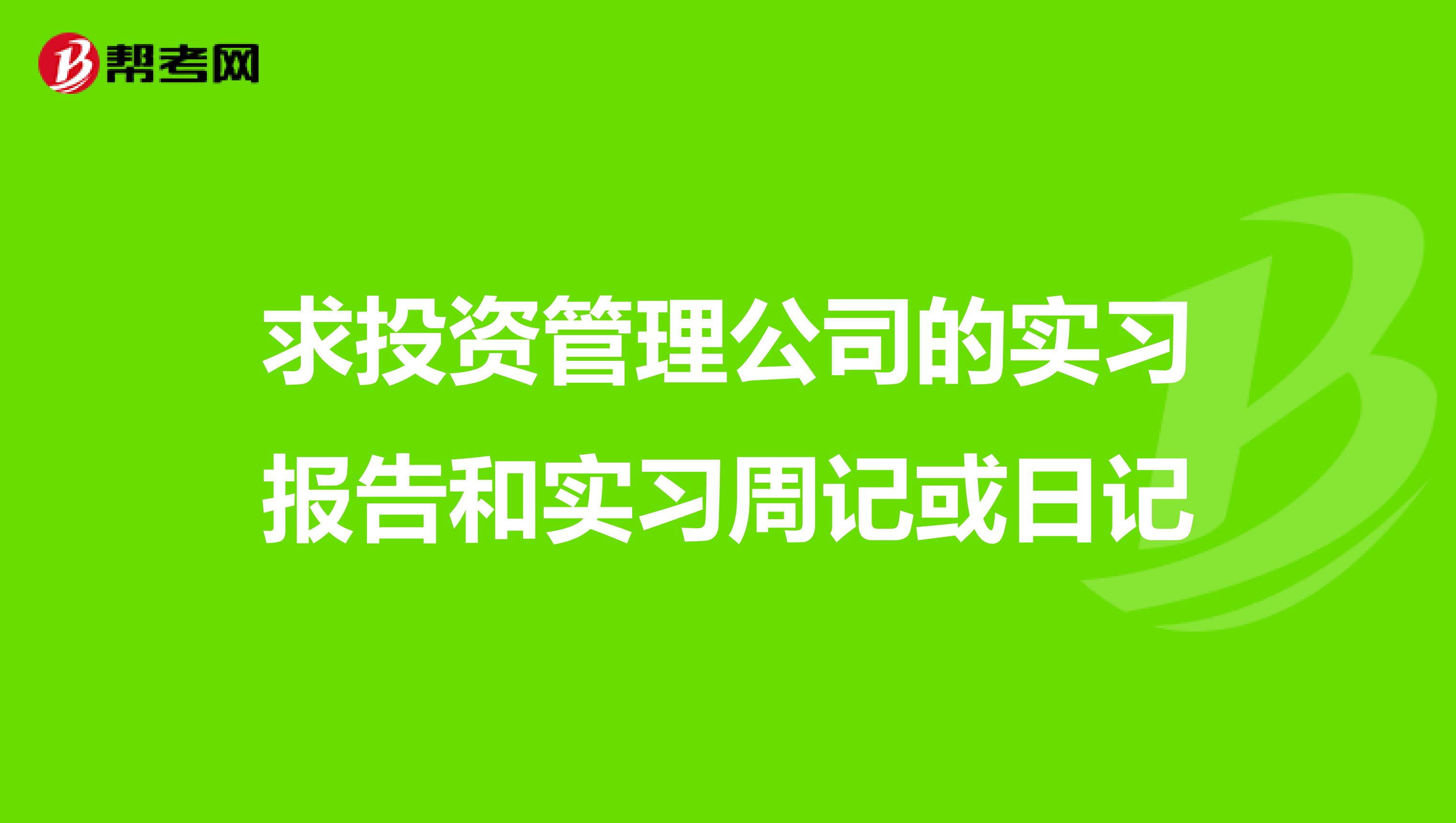 求投资管理公司的实习报告和实习周记或日记