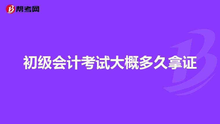 初级会计考试大概多久拿证