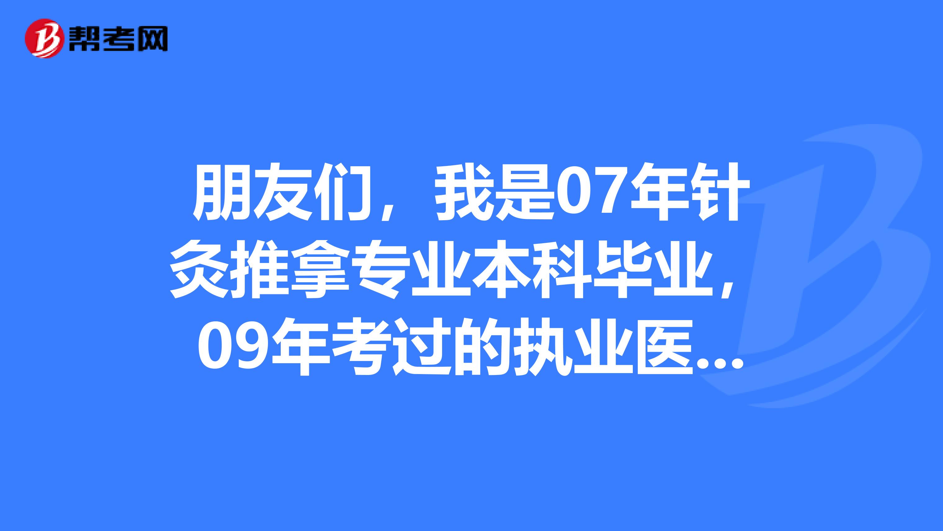 朋友们，我是07年针灸推拿专业本科毕业，09年考过的执业医师，请问我明年可以报主治医的考试吗？这个问题纠缠死我了，我怎么就查不着呢，帮帮忙吧谢谢