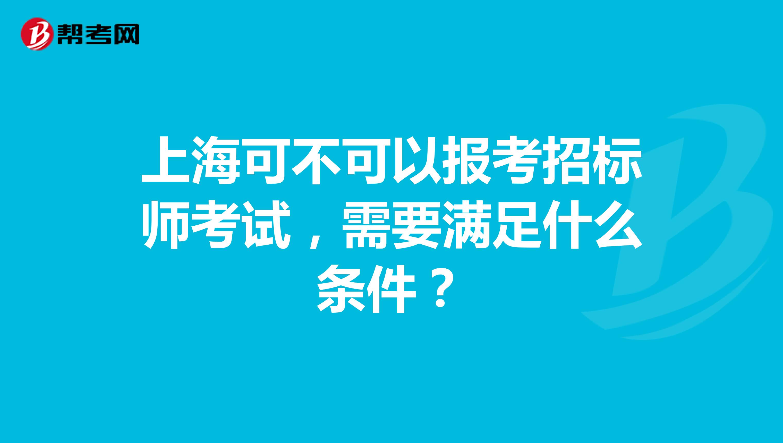 上海可不可以报考招标师考试，需要满足什么条件？