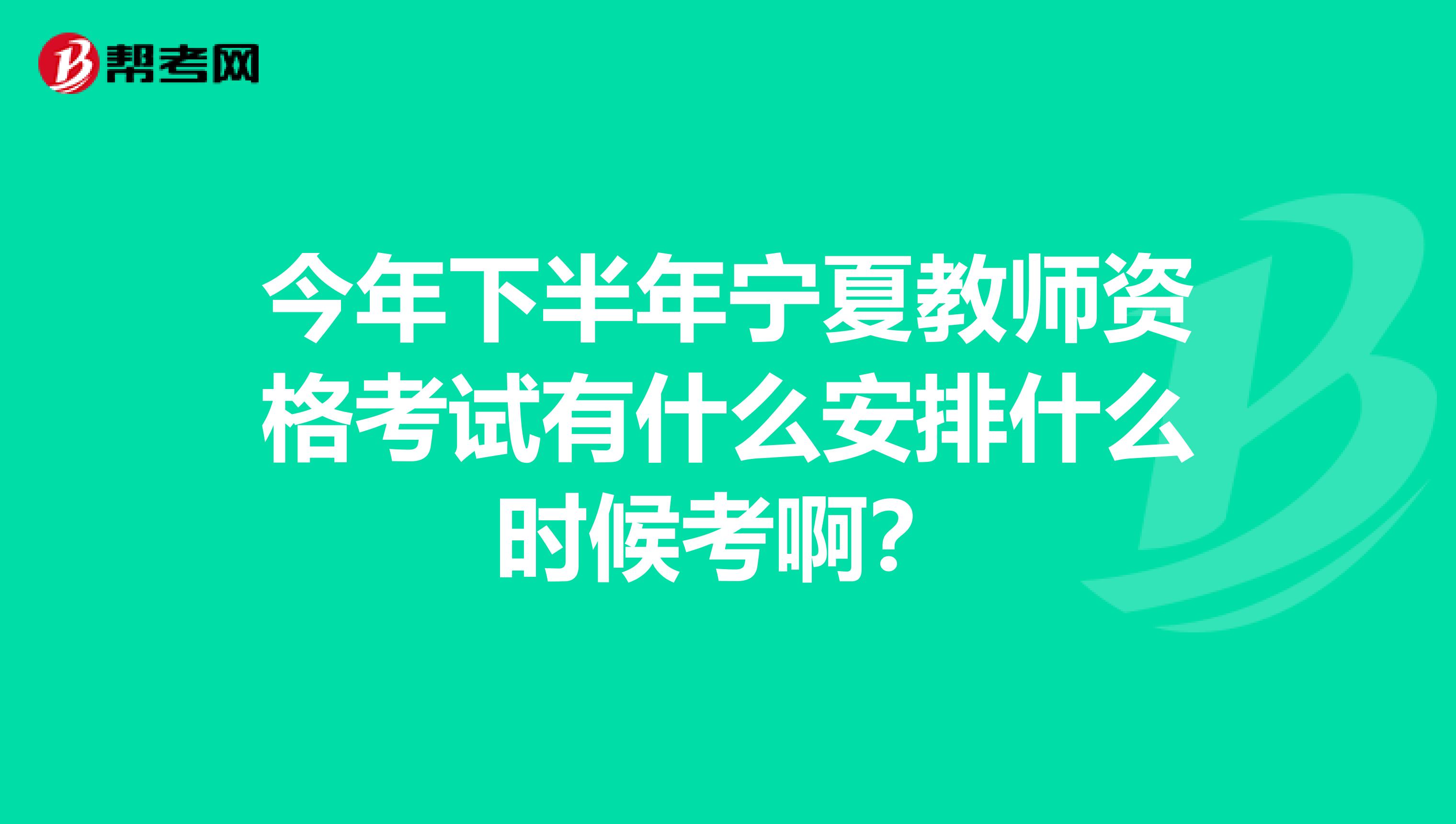 今年下半年宁夏教师资格考试有什么安排什么时候考啊?