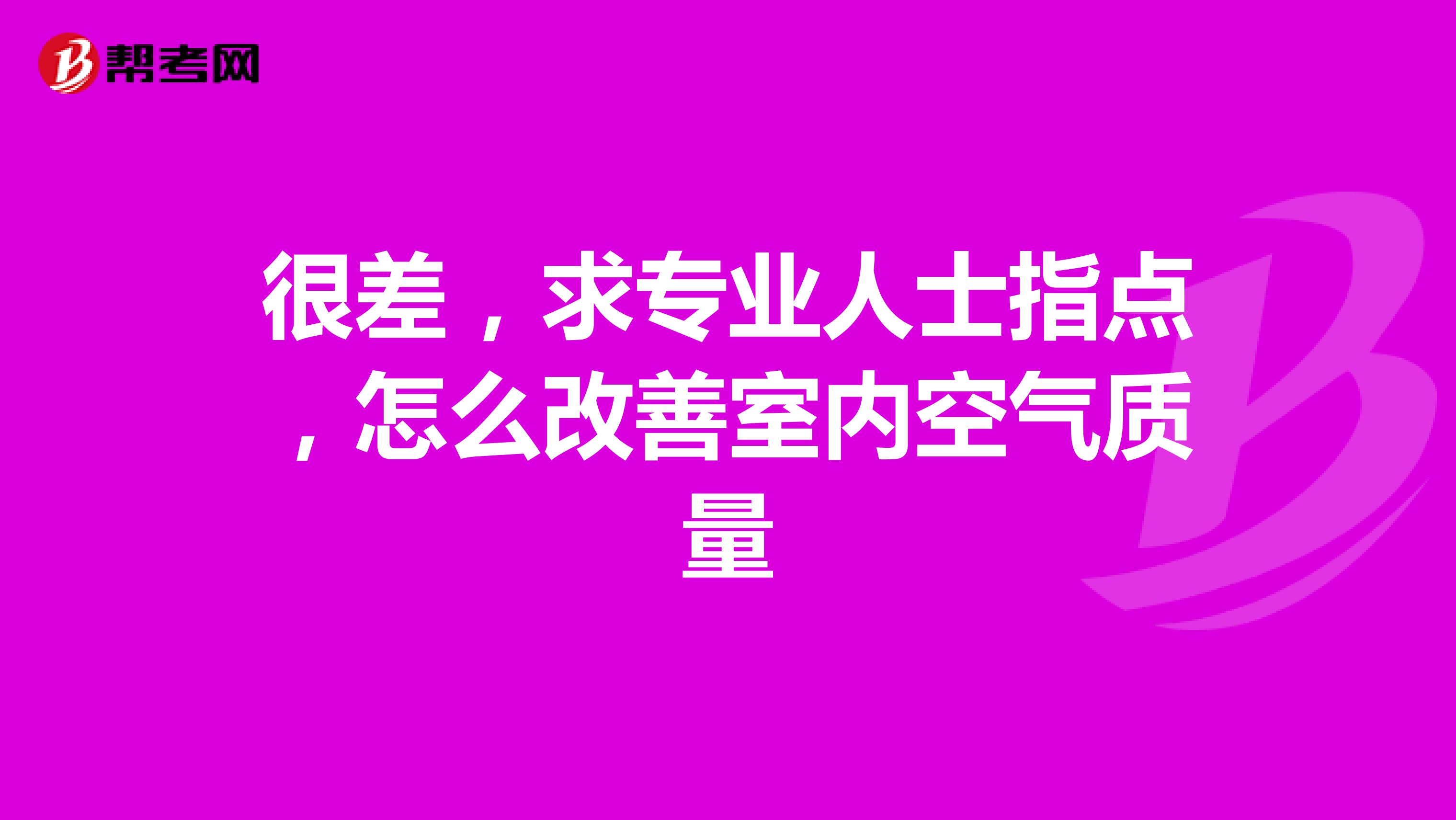 很差，求专业人士指点，怎么改善室内空气质量