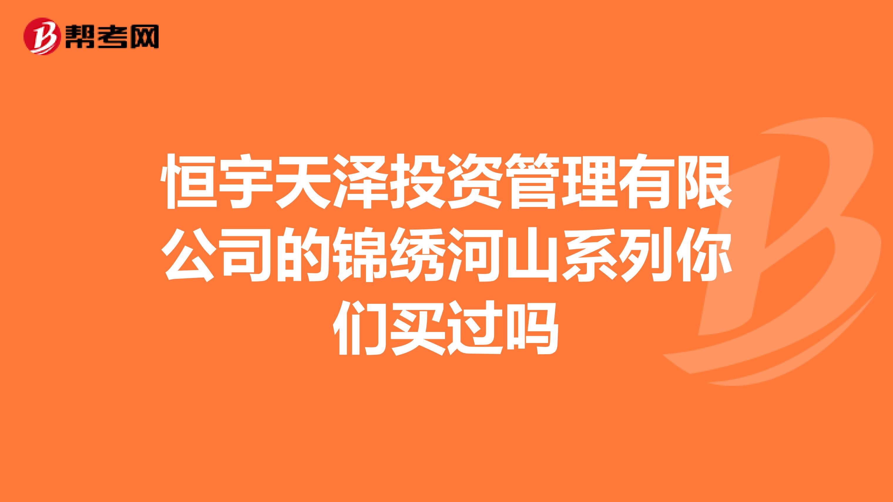 恒宇天泽投资管理有限公司的锦绣河山系列你们买过吗