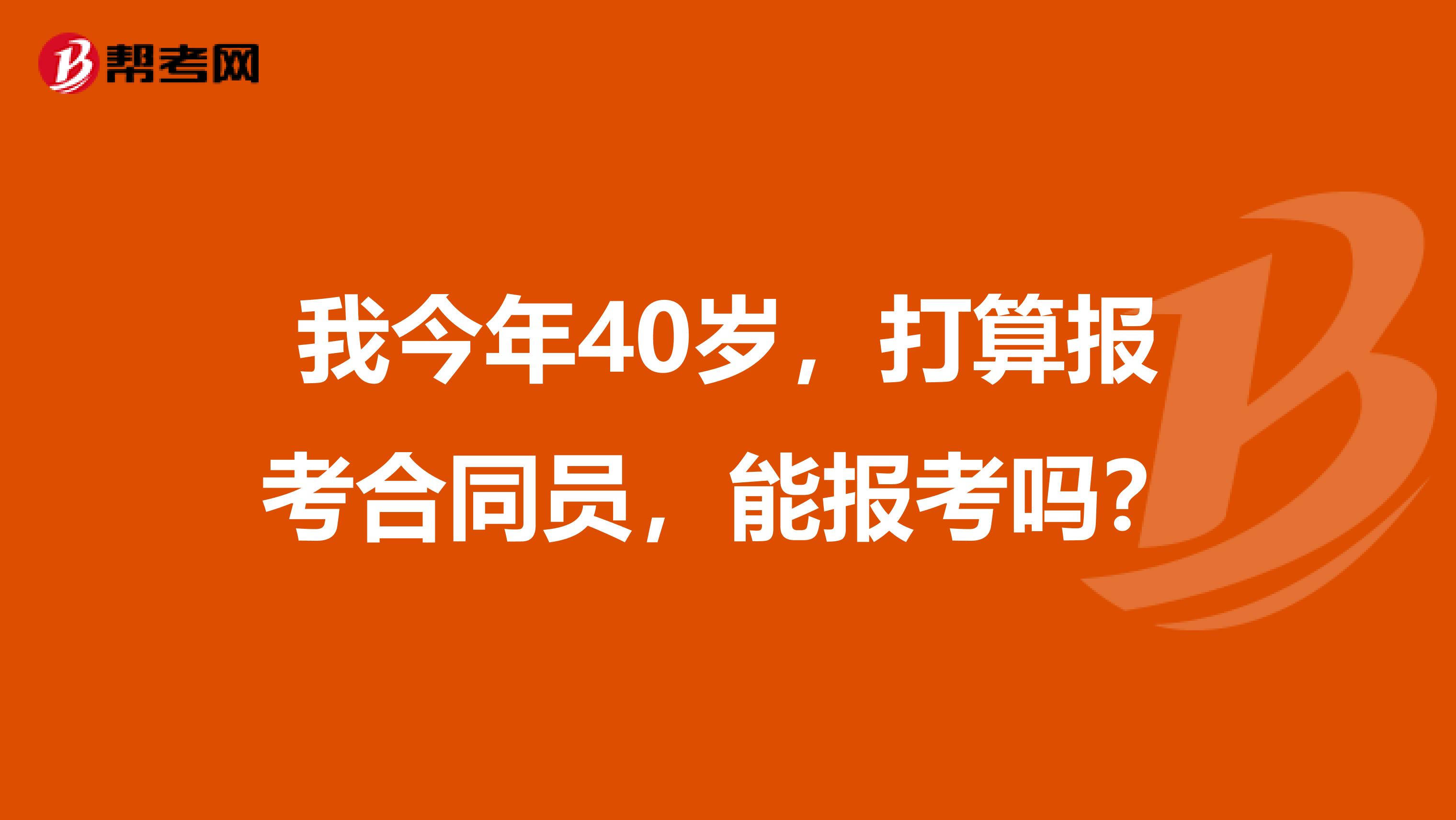 我今年40岁，打算报考合同员，能报考吗？