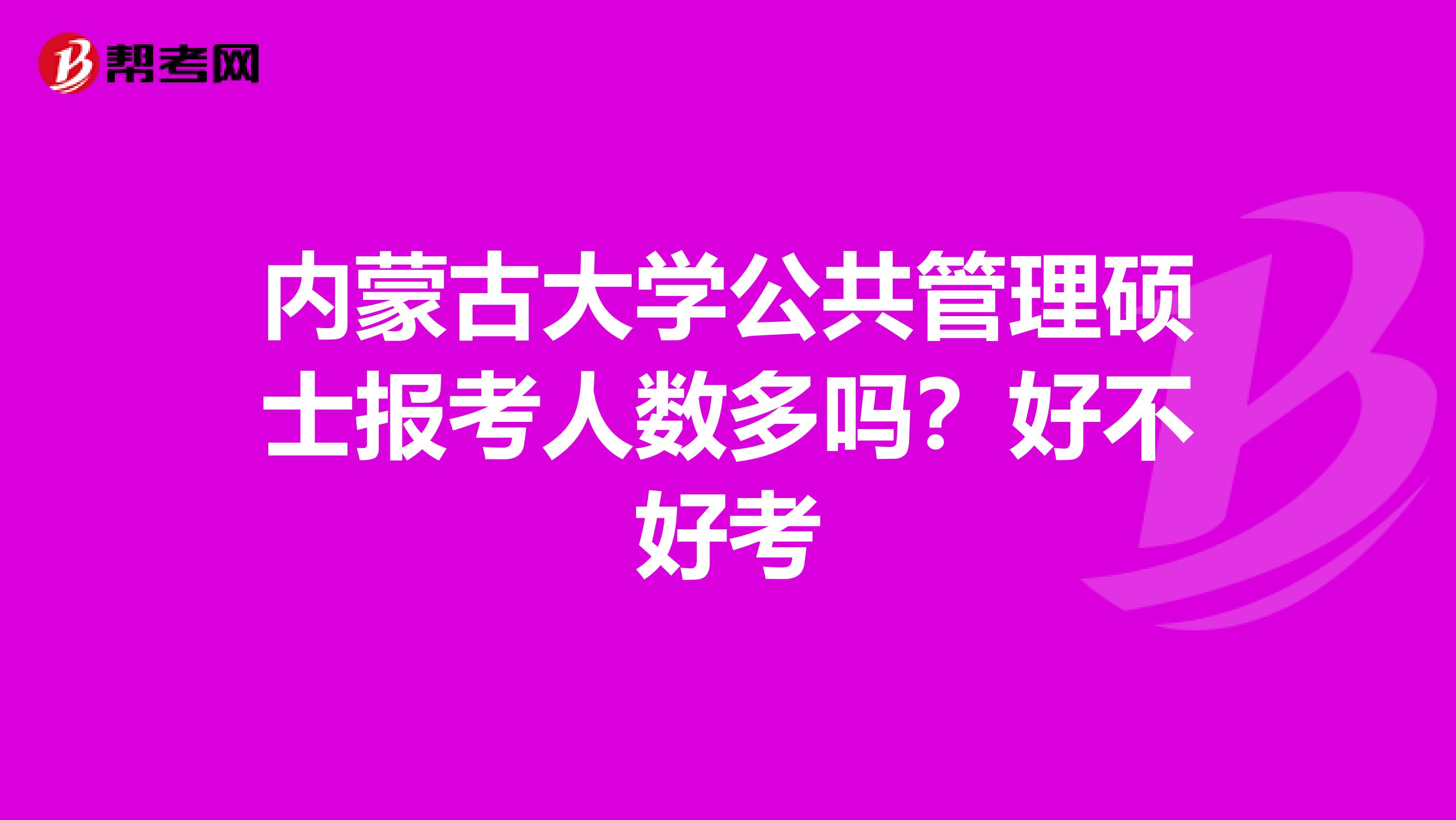 内蒙古大学公共管理硕士报考人数多吗？好不好考