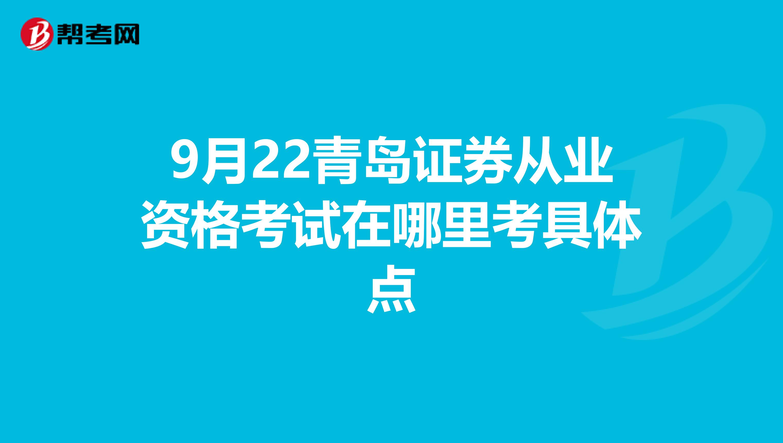 9月22青岛证券从业资格考试在哪里考具体点