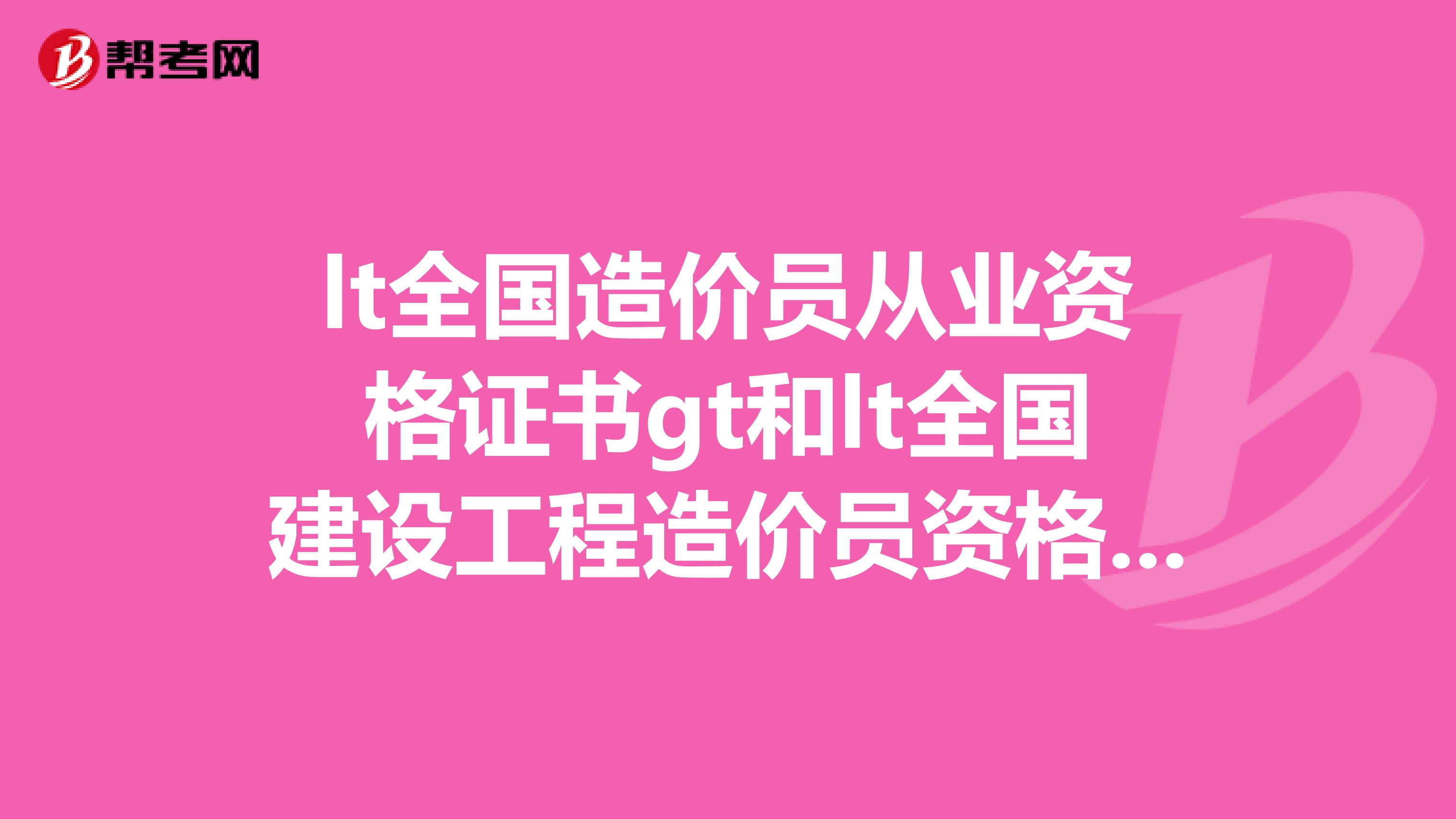 lt全国造价员从业资格证书gt和lt全国建设工程造价员资格证书gt有什么不同