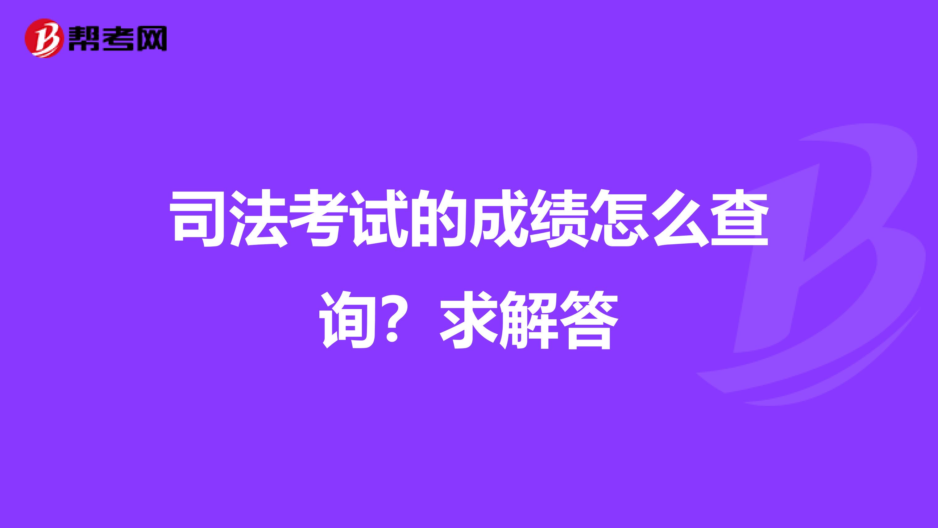 司法考试的成绩怎么查询？求解答