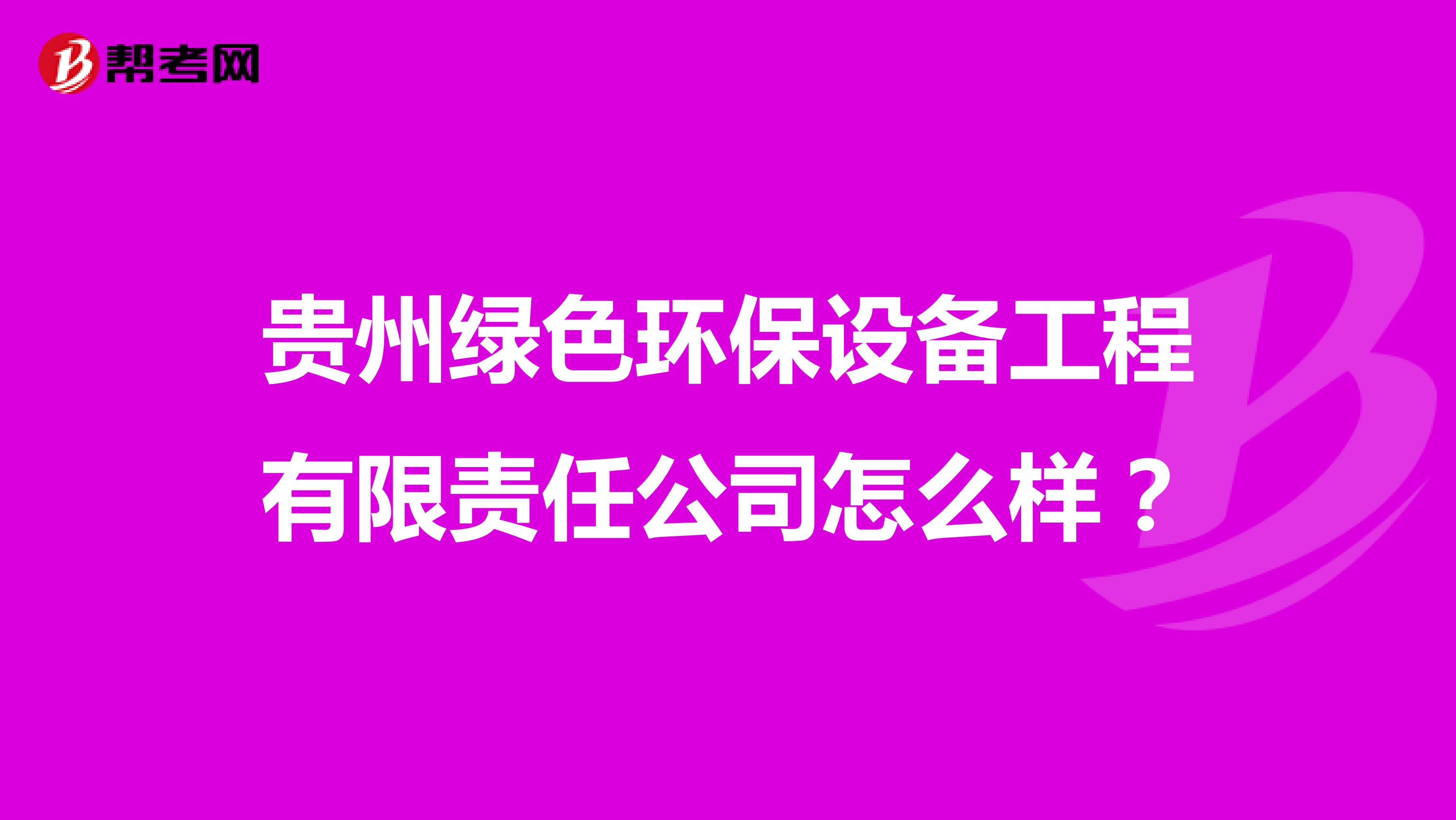 贵州绿色环保设备工程有限责任公司怎么样？
