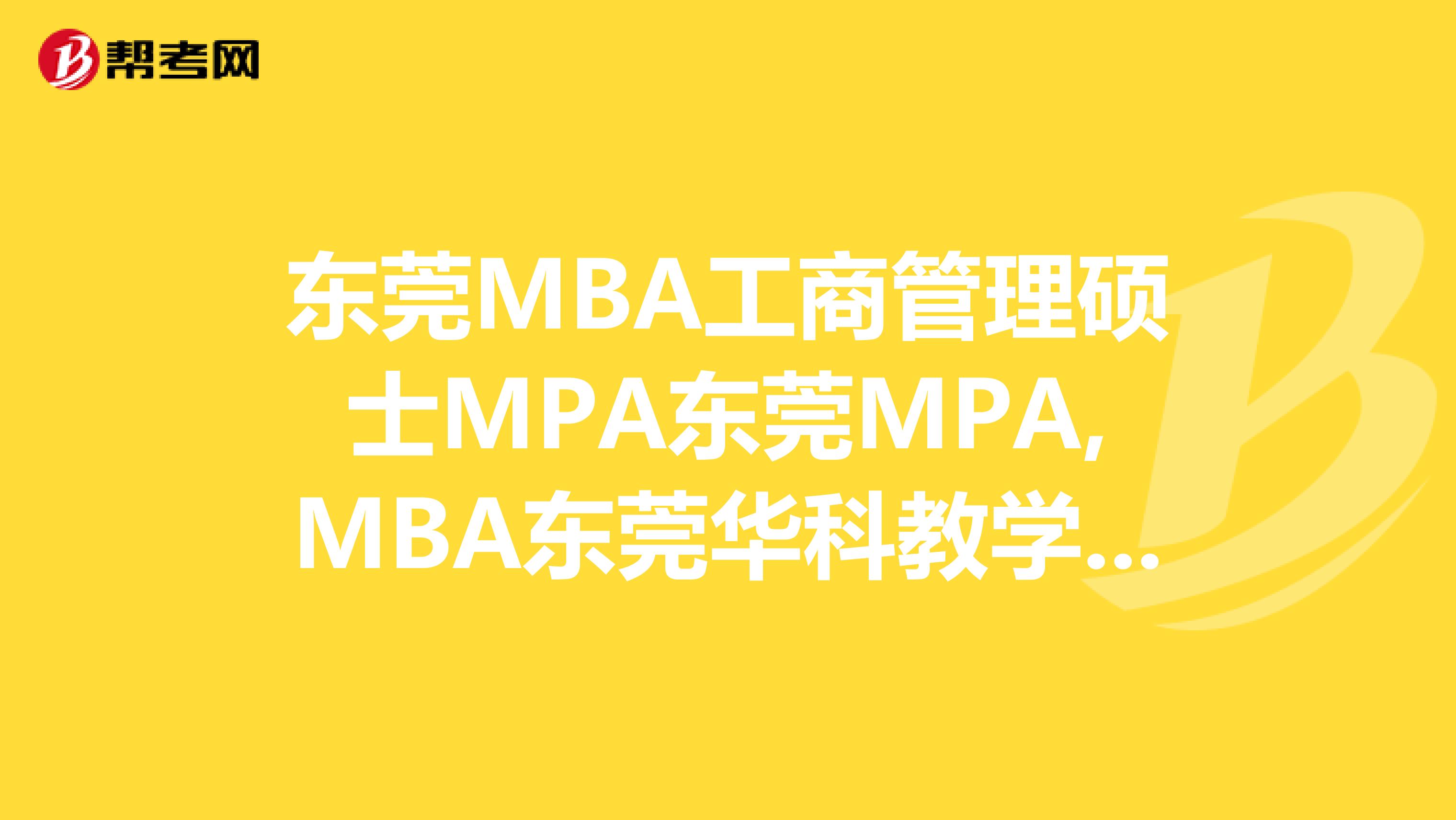 东莞MBA工商管理硕士MPA东莞MPA,MBA东莞华科教学点在哪?广东有个教学点?