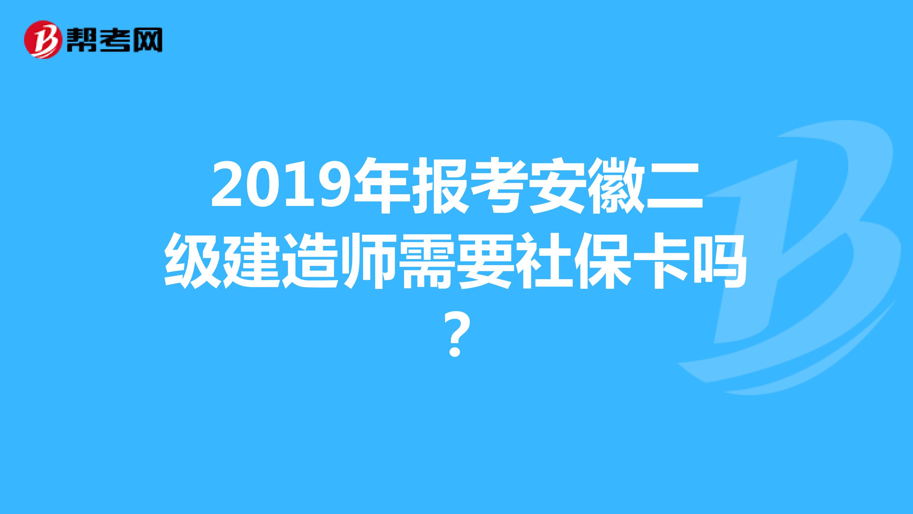 2019年报考安徽二级建造师需要社保卡吗？