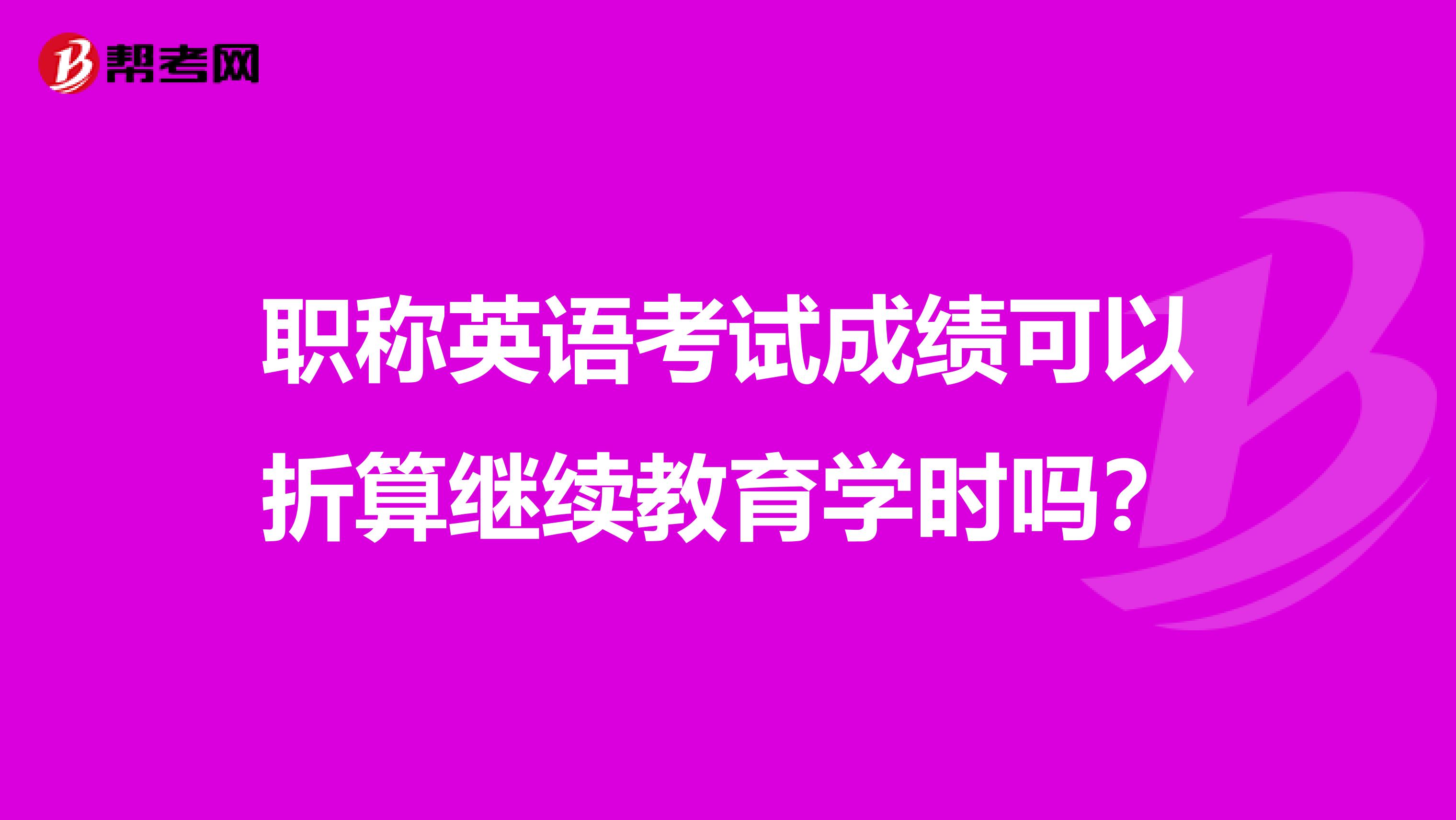 职称英语考试成绩可以折算继续教育学时吗?