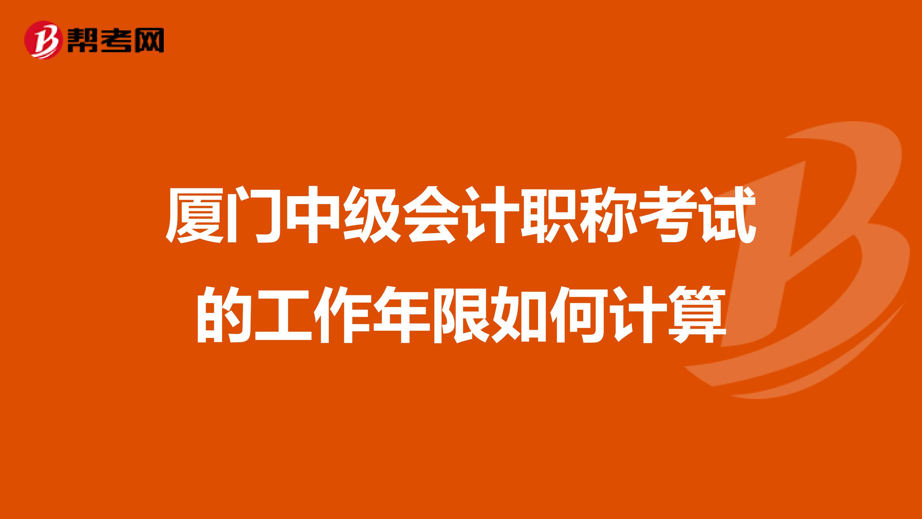 厦门中级会计职称考试的工作年限如何计算