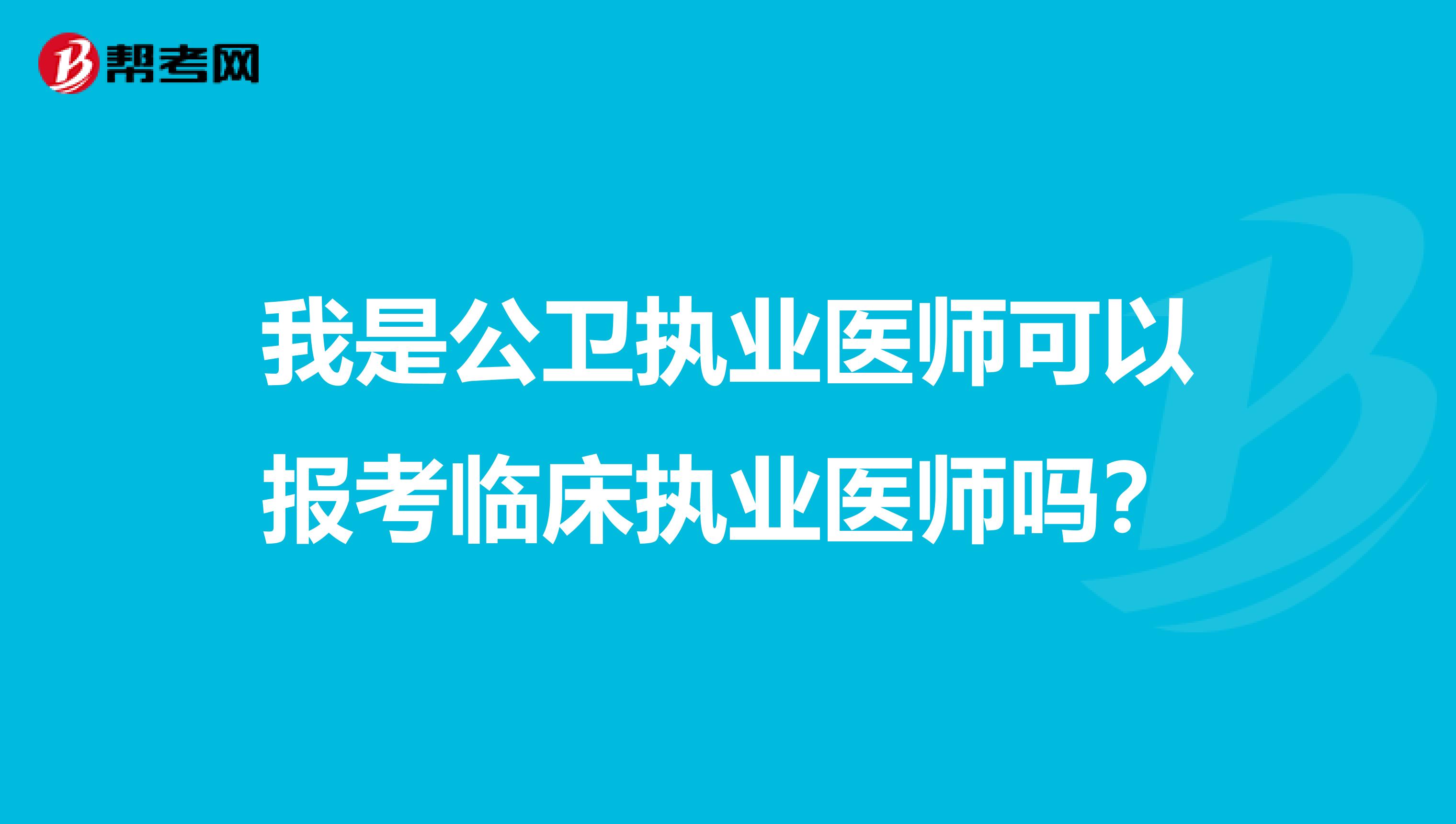 我是公卫执业医师可以报考临床执业医师吗？