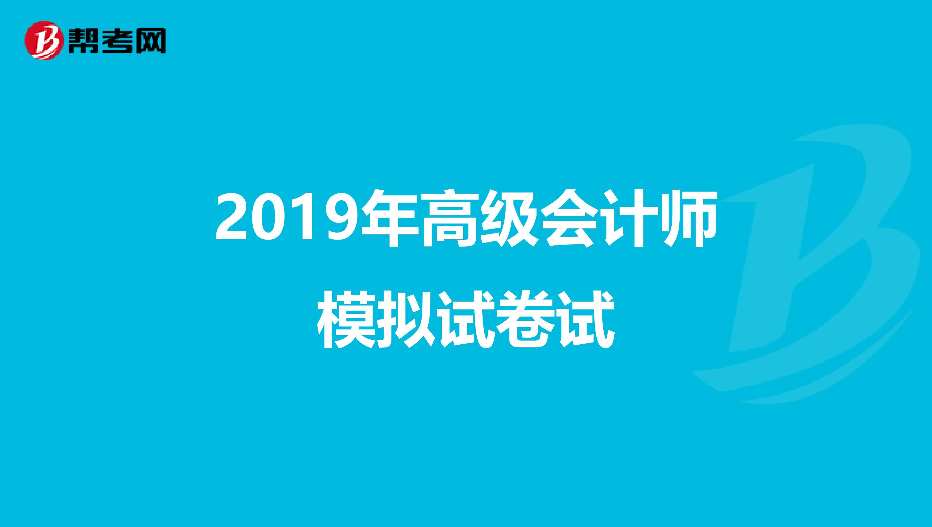 2019年高级会计师模拟试卷试