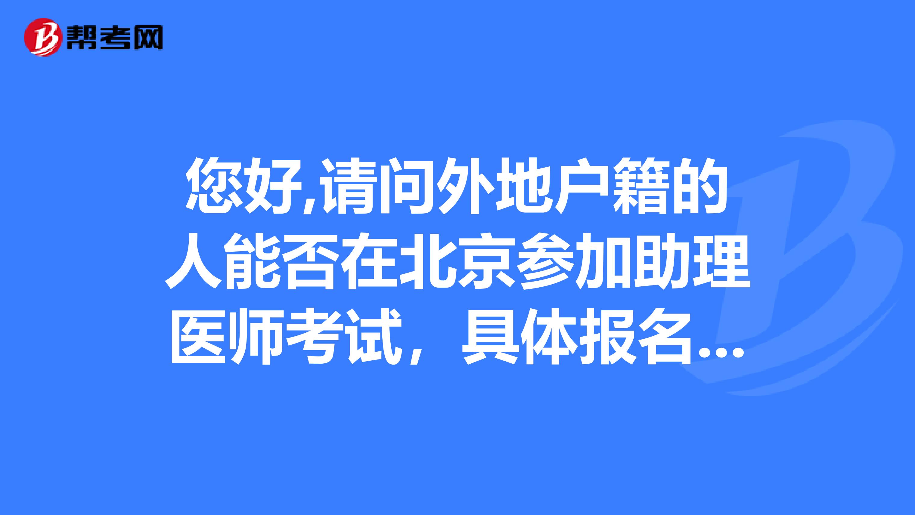 您好,请问外地户籍的人能否在北京参加助理医师考试,具体报名需要那些证件?谢谢