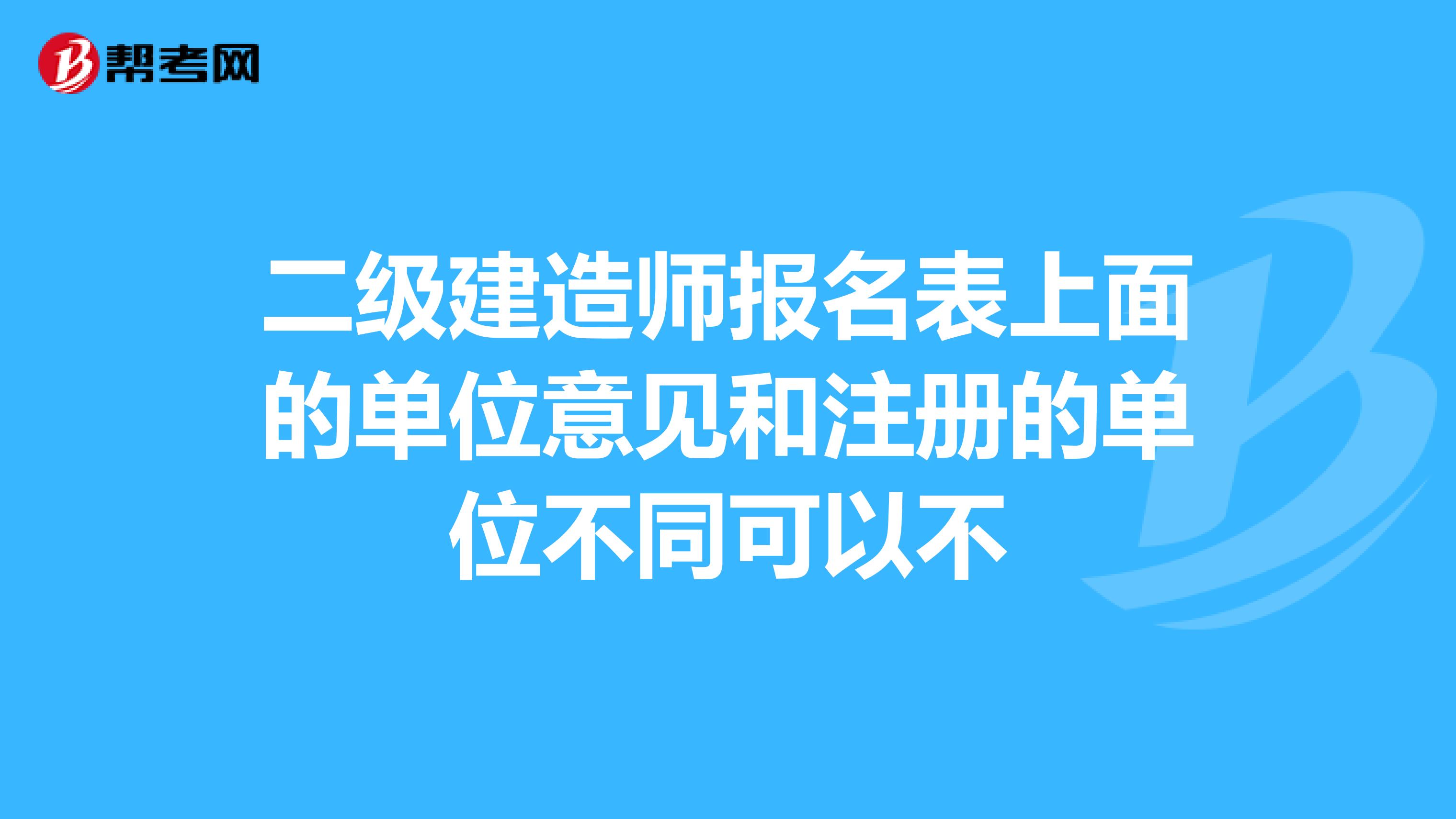 二级建造师报名表上面的单位意见和注册的单位不同可以不