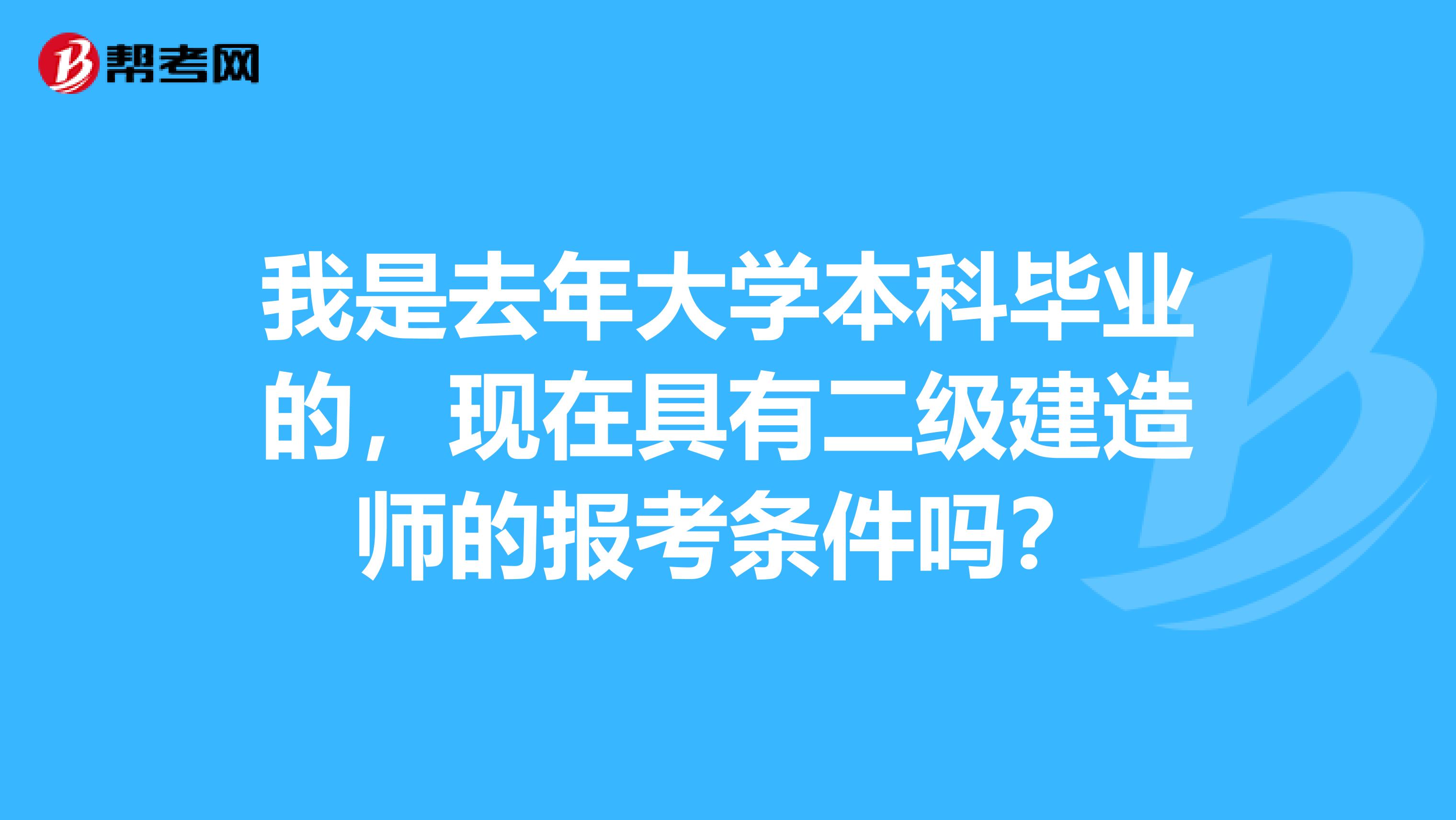 我是去年大学本科毕业的,现在具有二级建造师的报考条件吗?
