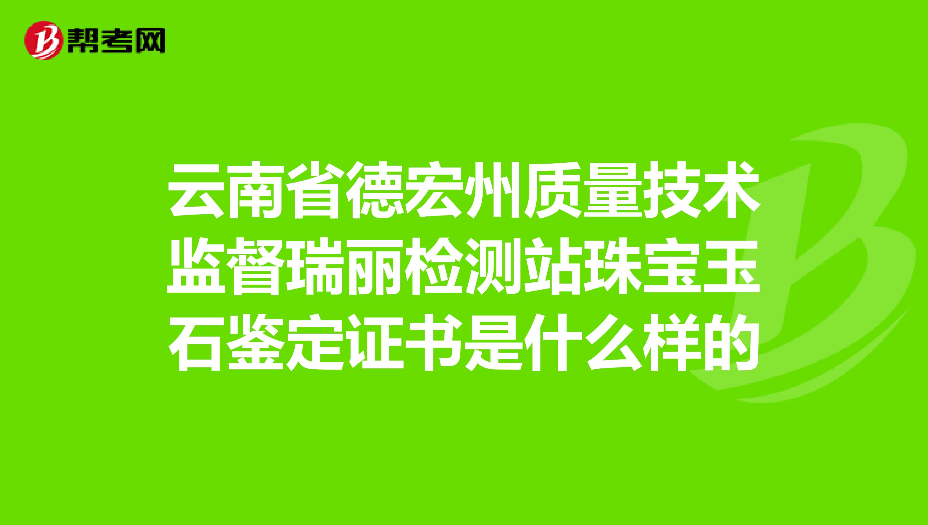 云南省德宏州质量技术监督瑞丽检测站珠宝玉石鉴定证书是什么样的