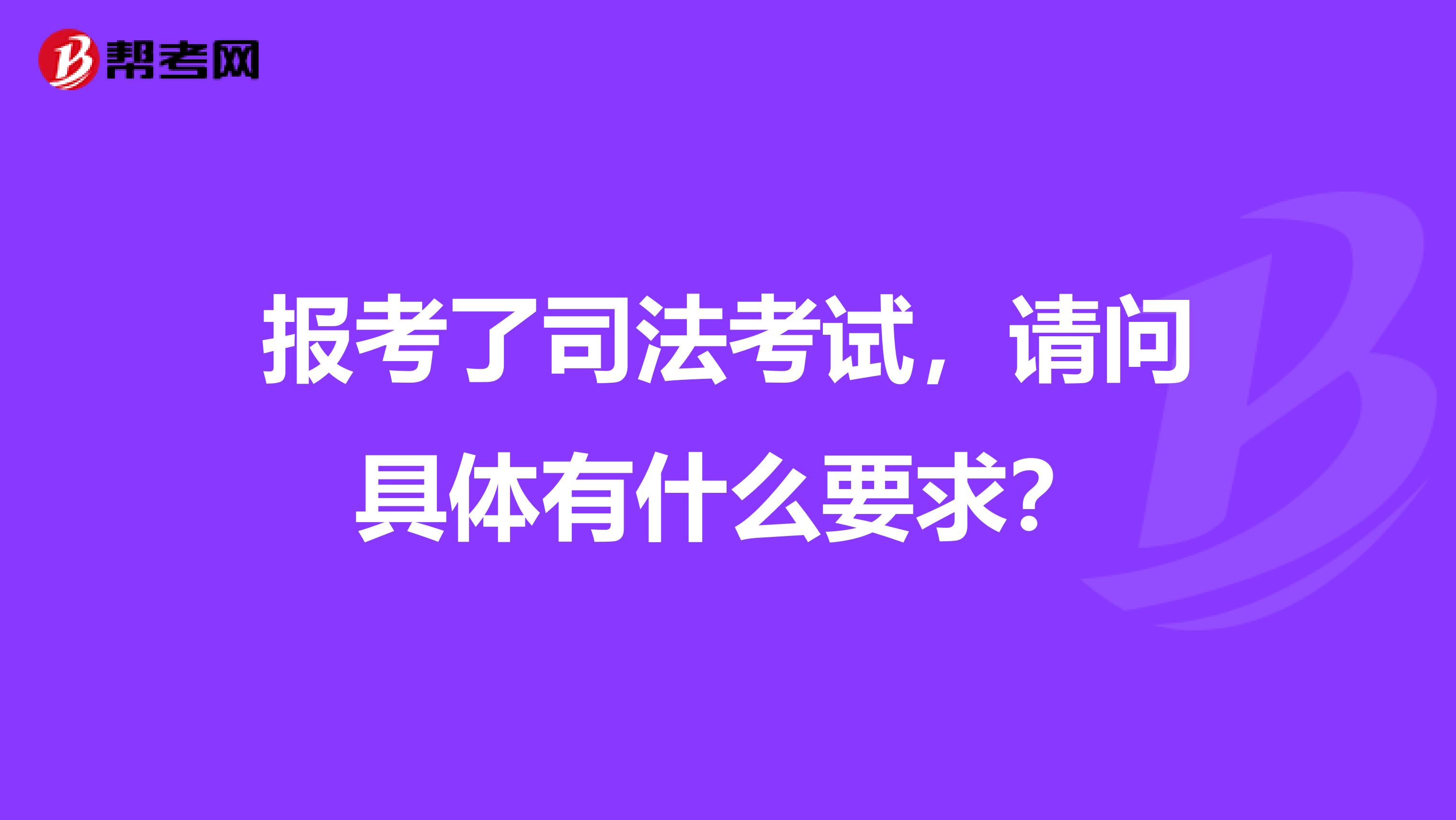 报考了司法考试,请问具体有什么要求?