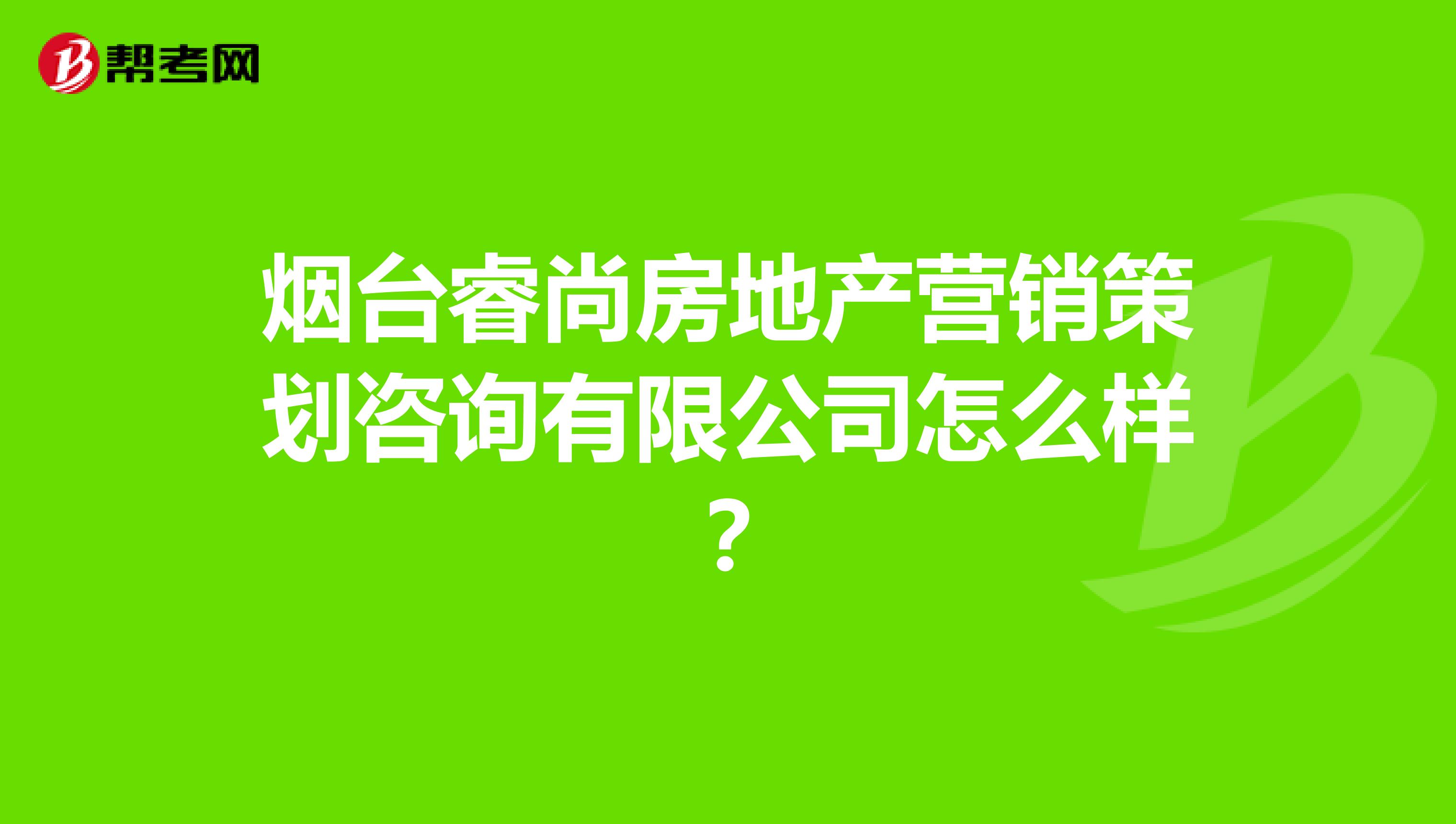 烟台睿尚房地产营销策划咨询有限公司怎么样？