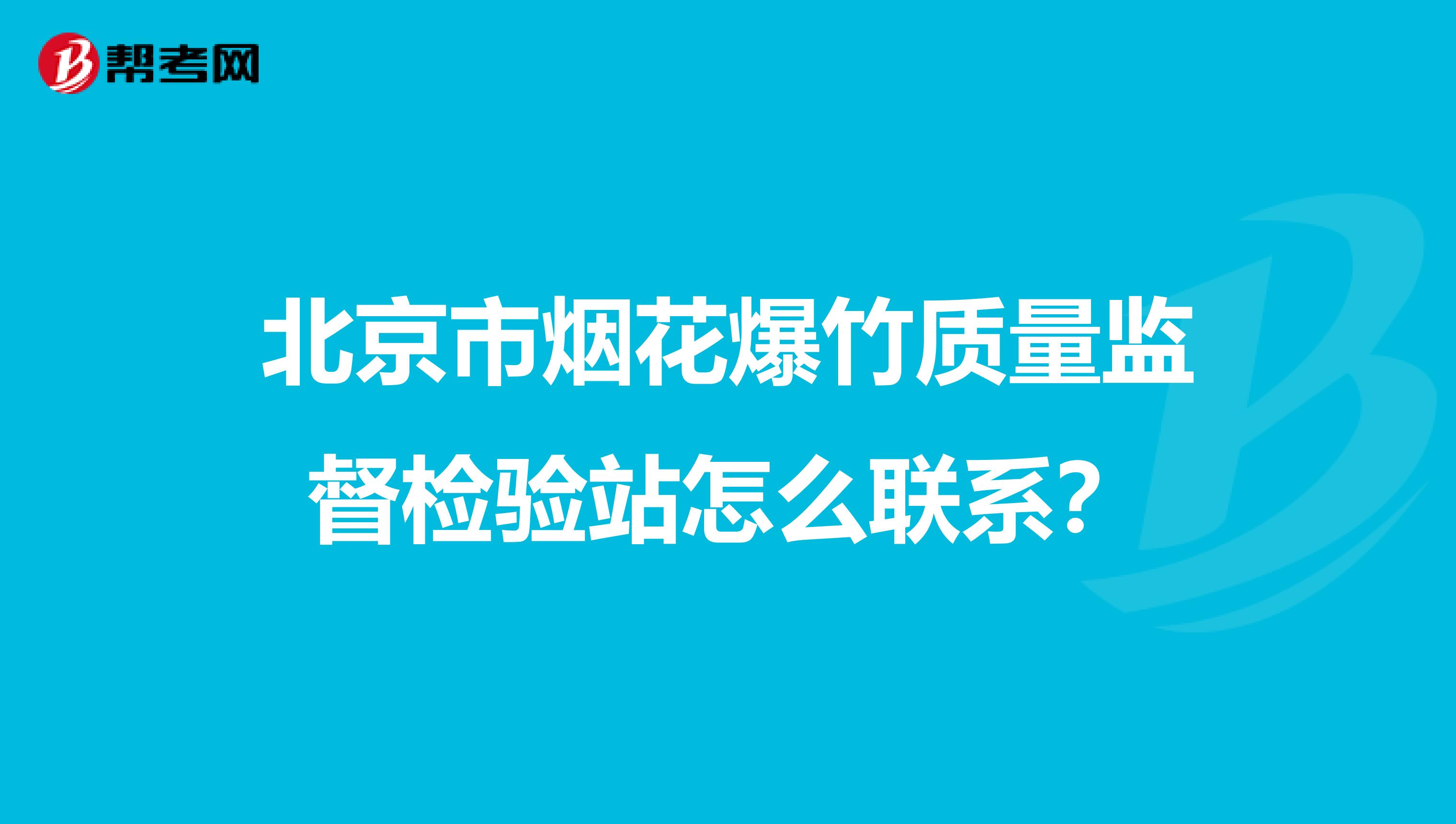 北京市烟花爆竹质量监督检验站怎么联系？