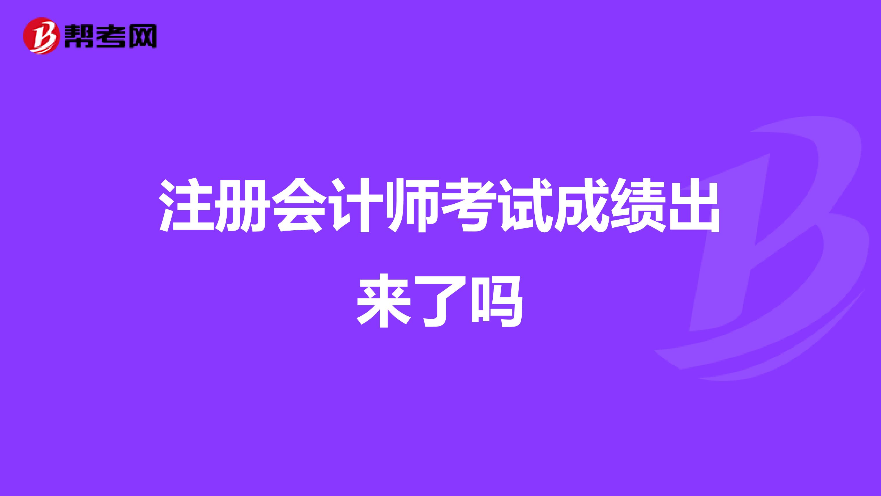 注册会计师考试成绩出来了吗
