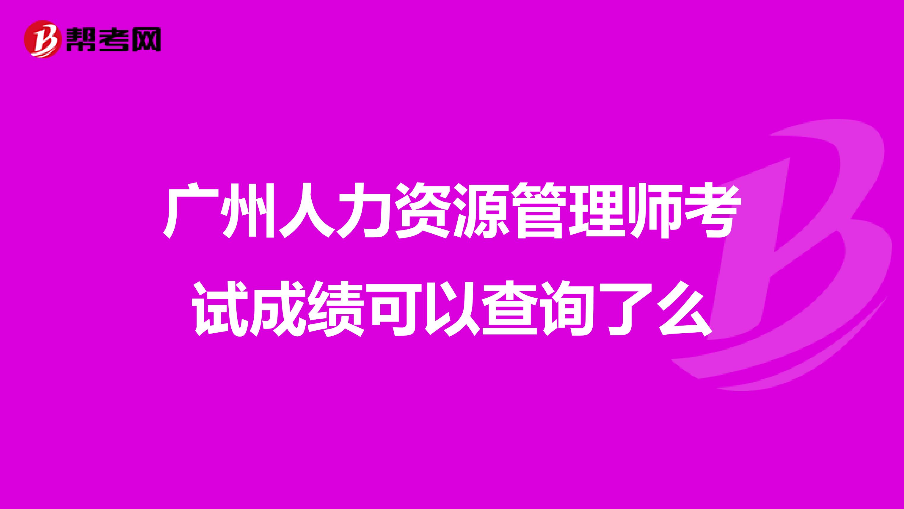 广州人力资源管理师考试成绩可以查询了么