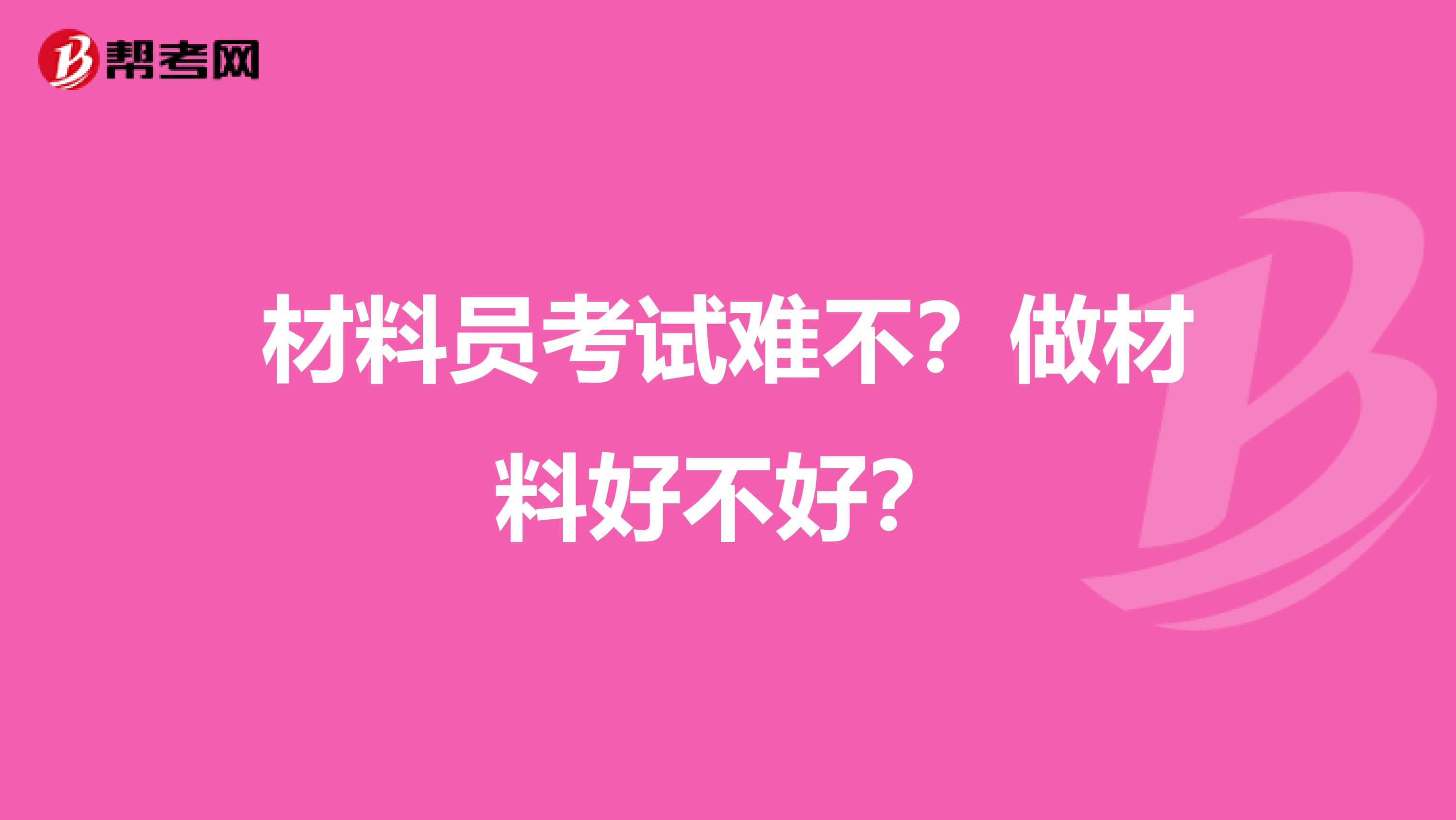 材料员考试难不?做材料好不好?