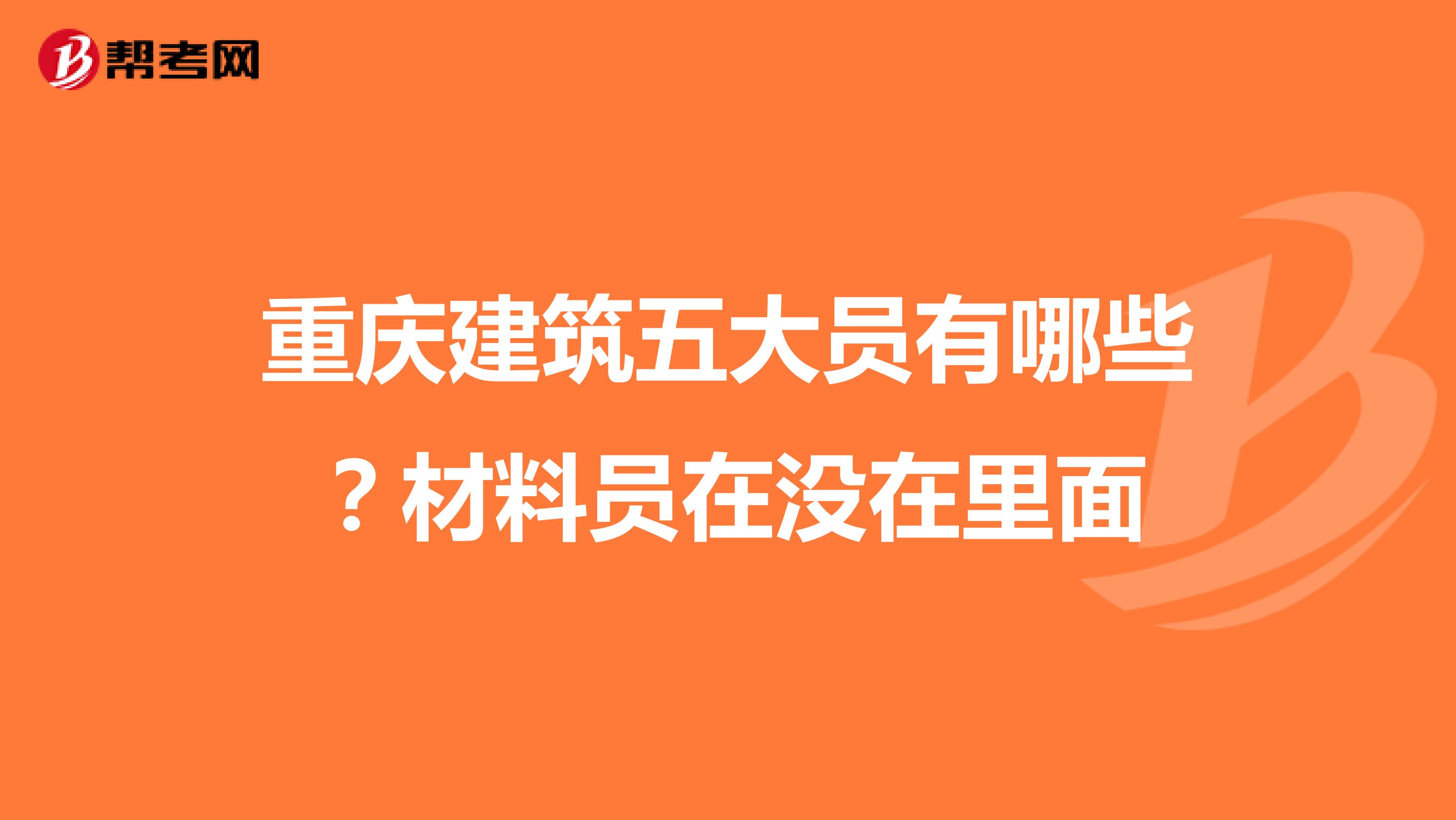 重庆建筑五大员有哪些?材料员在没在里面