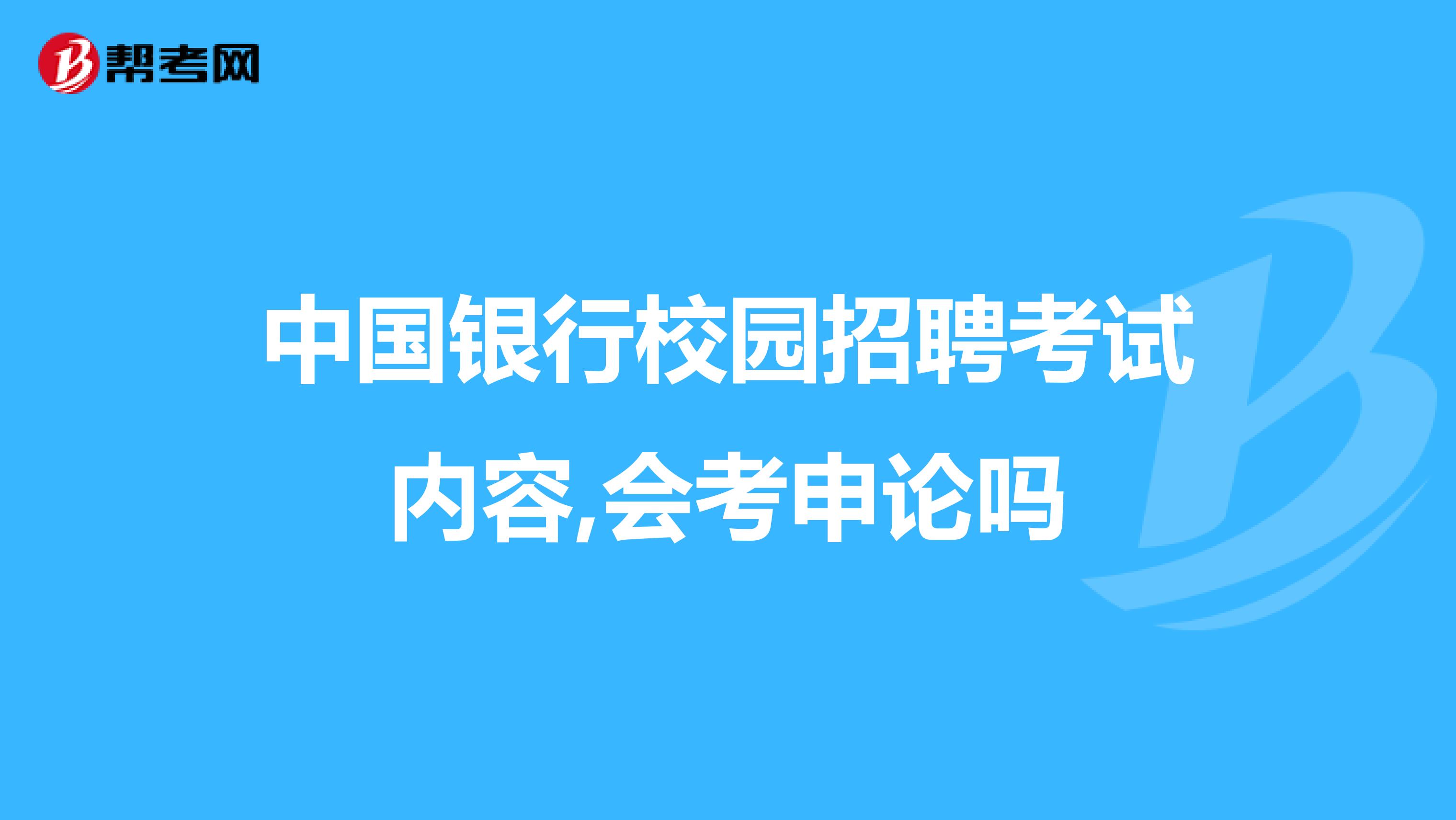 中国银行校园招聘考试内容,会考申论吗