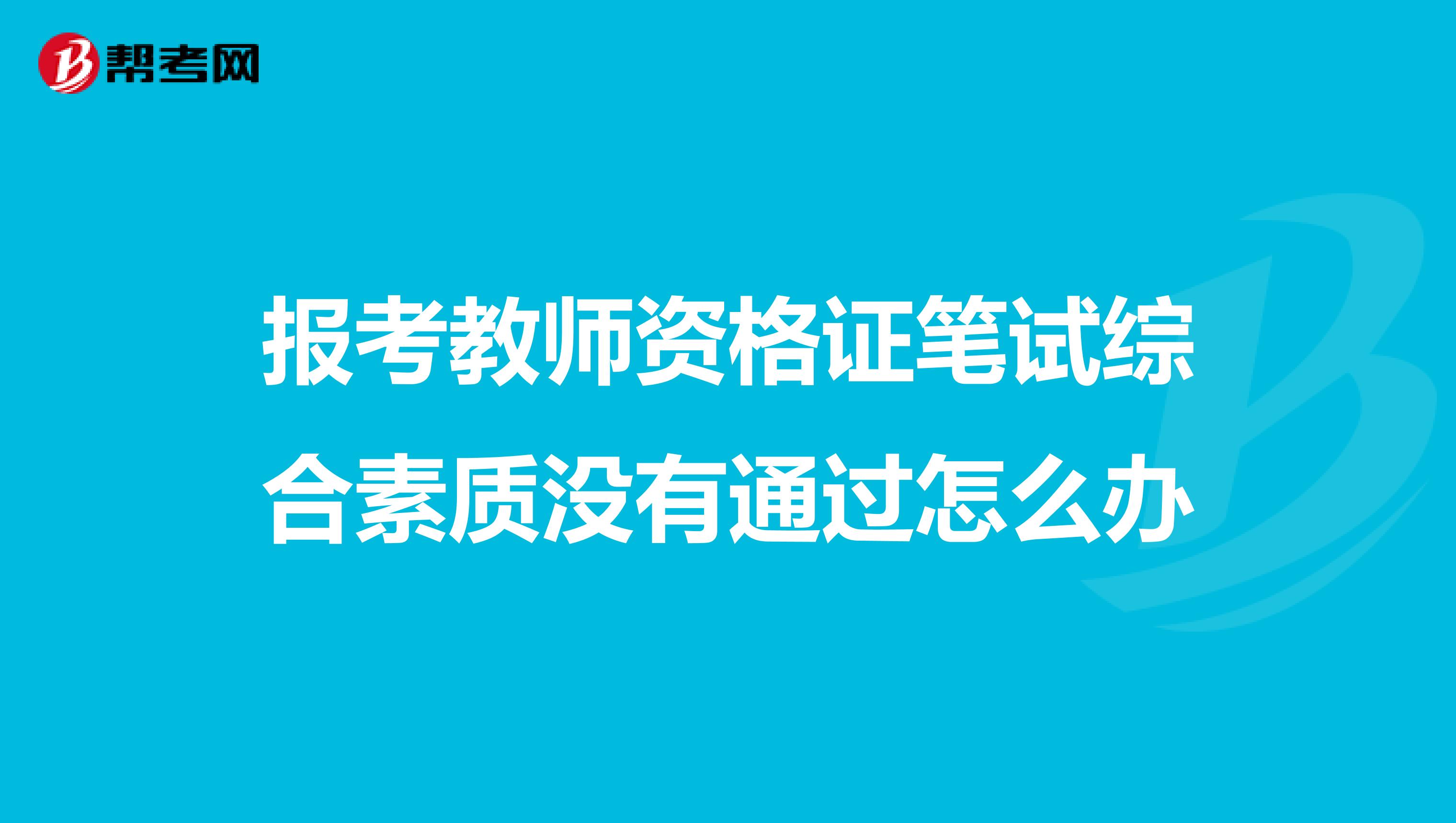 报考教师资格证笔试综合素质没有通过怎么办