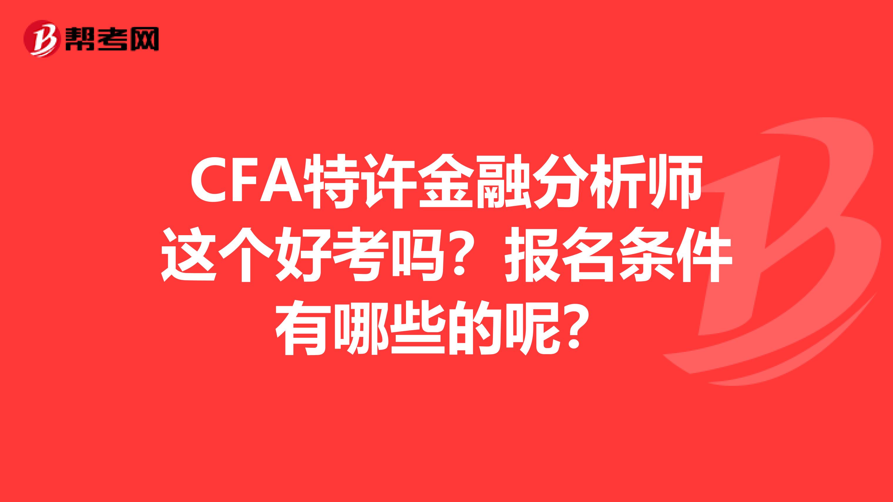 CFA特許金融分析師這個好考嗎？報名條件有哪些的呢？