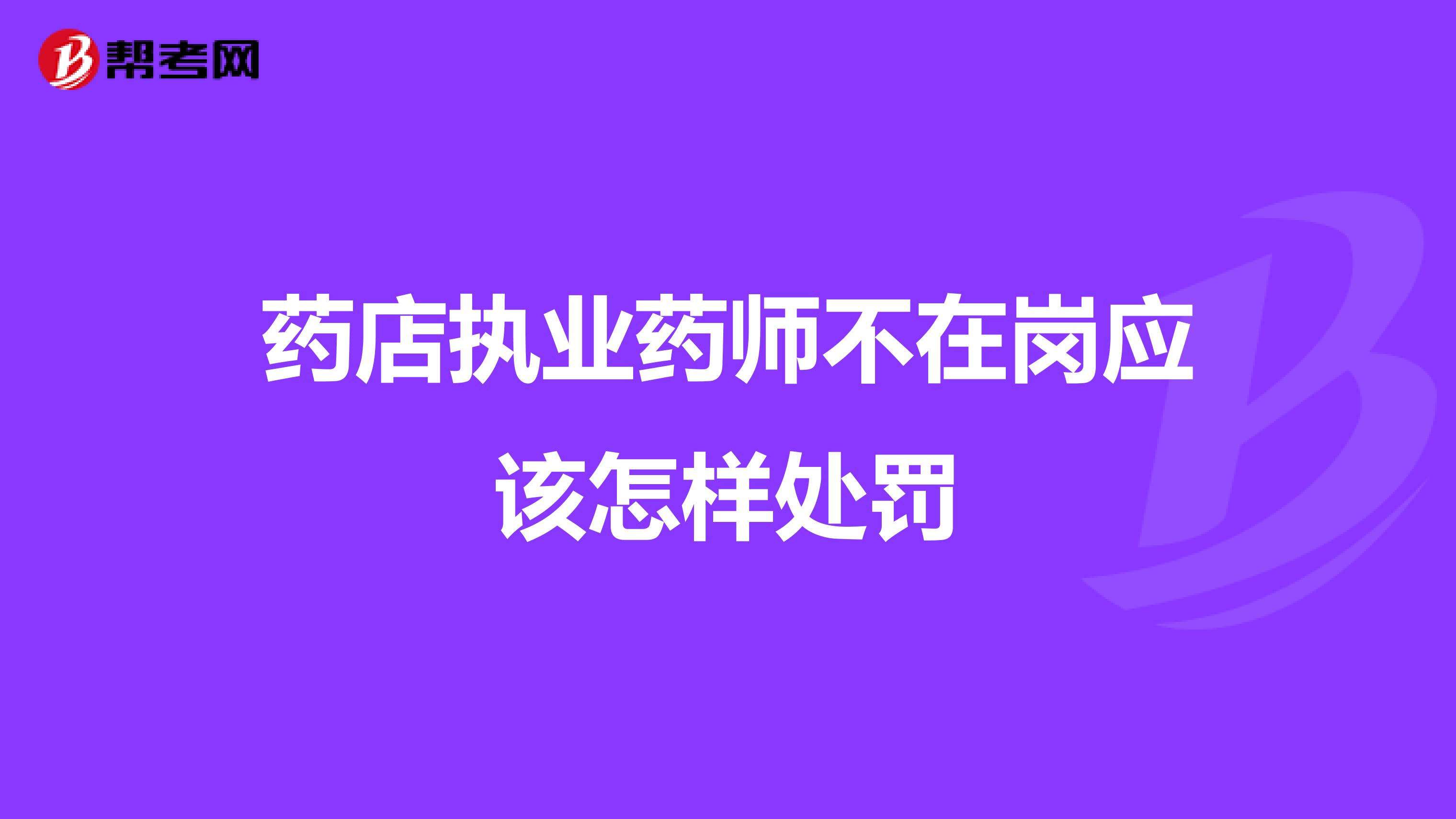 药店执业药师不在岗应该怎样处罚