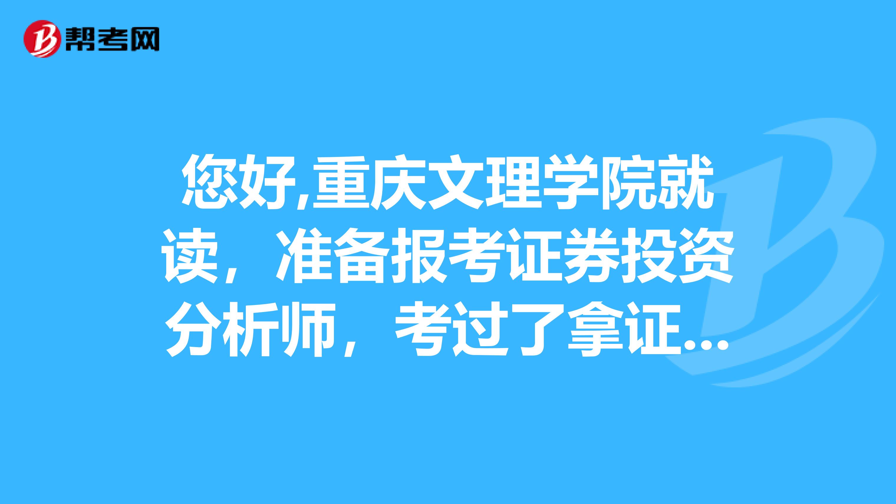 您好,重庆文理学院就读,准备报考证券投资分析师,考过了拿证是什么流程?