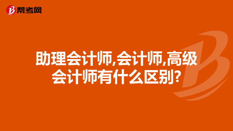 助理會計師,會計師,高級會計師有什么區(qū)別?