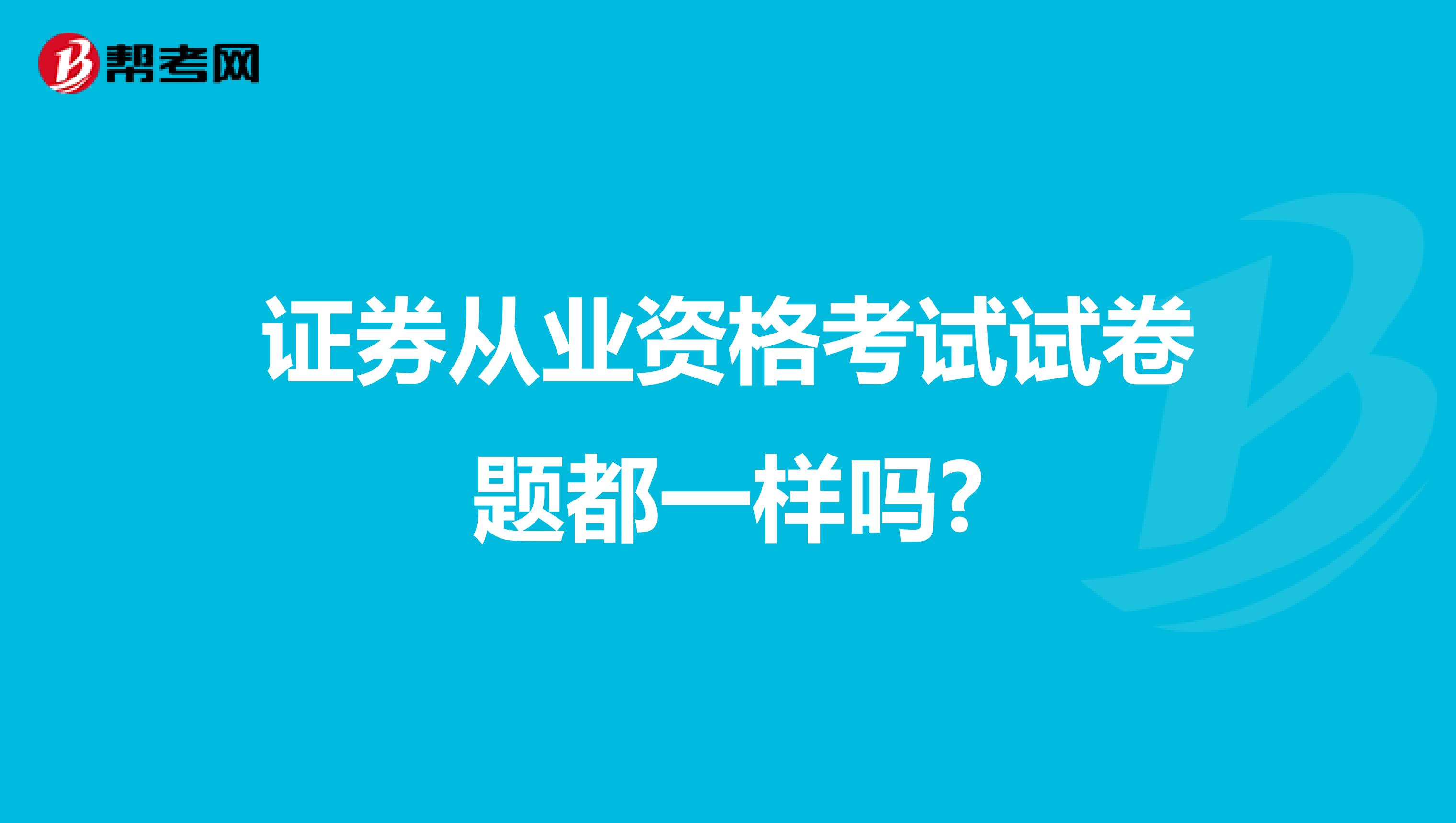 证券从业资格考试试卷题都一样吗?