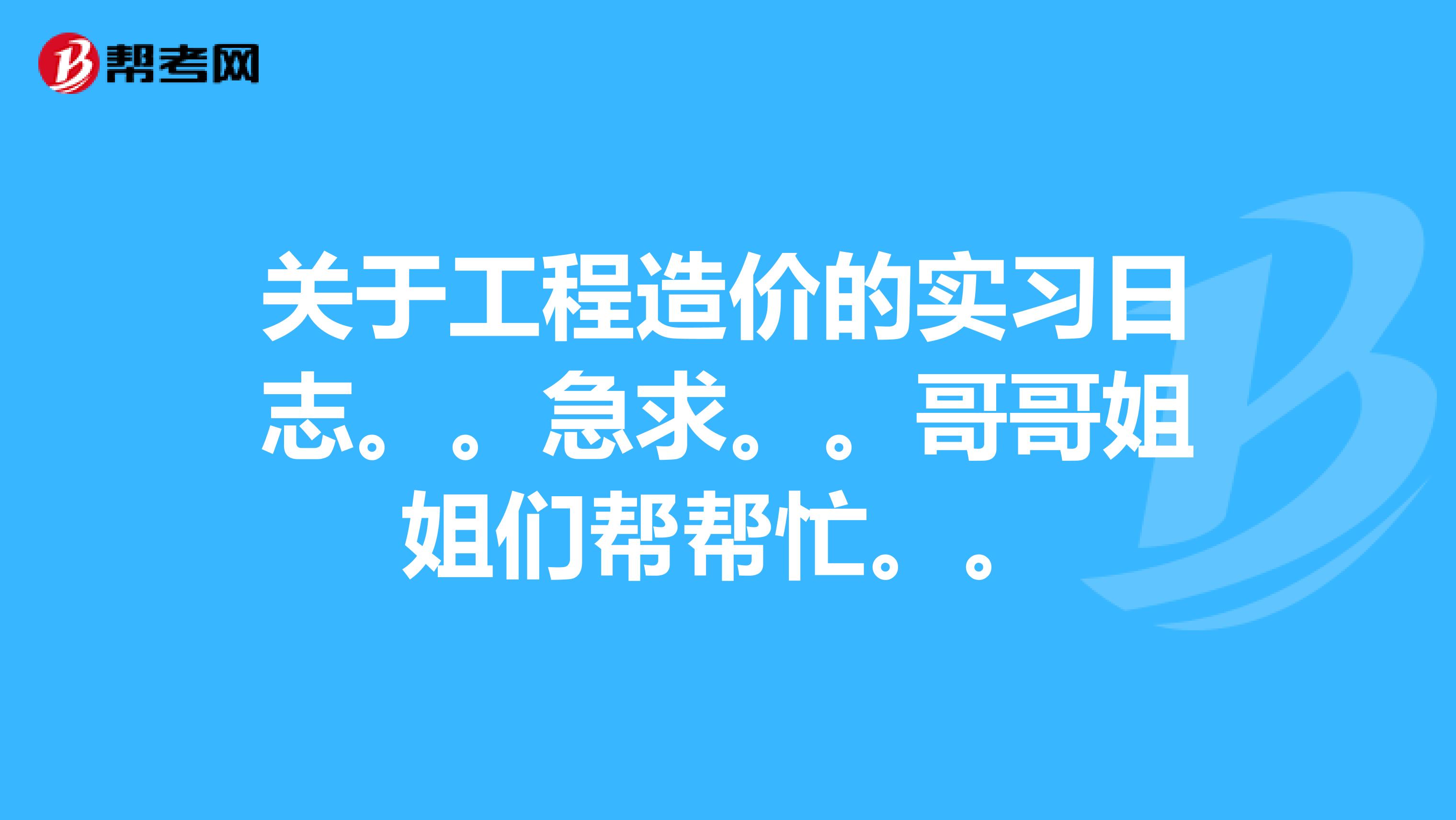 关于工程造价的实习日志。。急求。。哥哥姐姐们帮帮忙。。