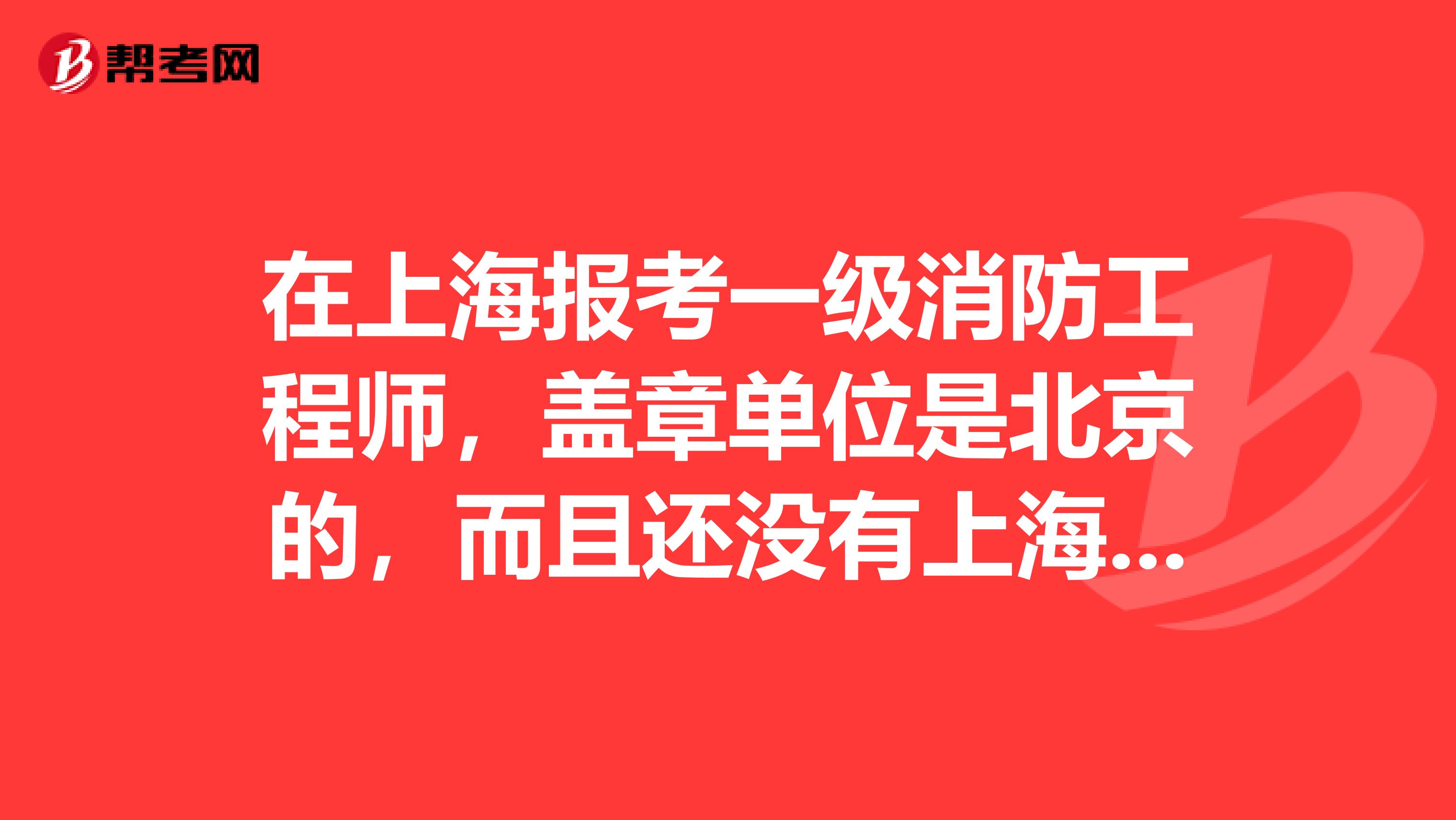 在上海报考一级消防工程师,盖章单位是北京的,而且还没有上海居住证,这样的可以报吗?现场审核能过吗?