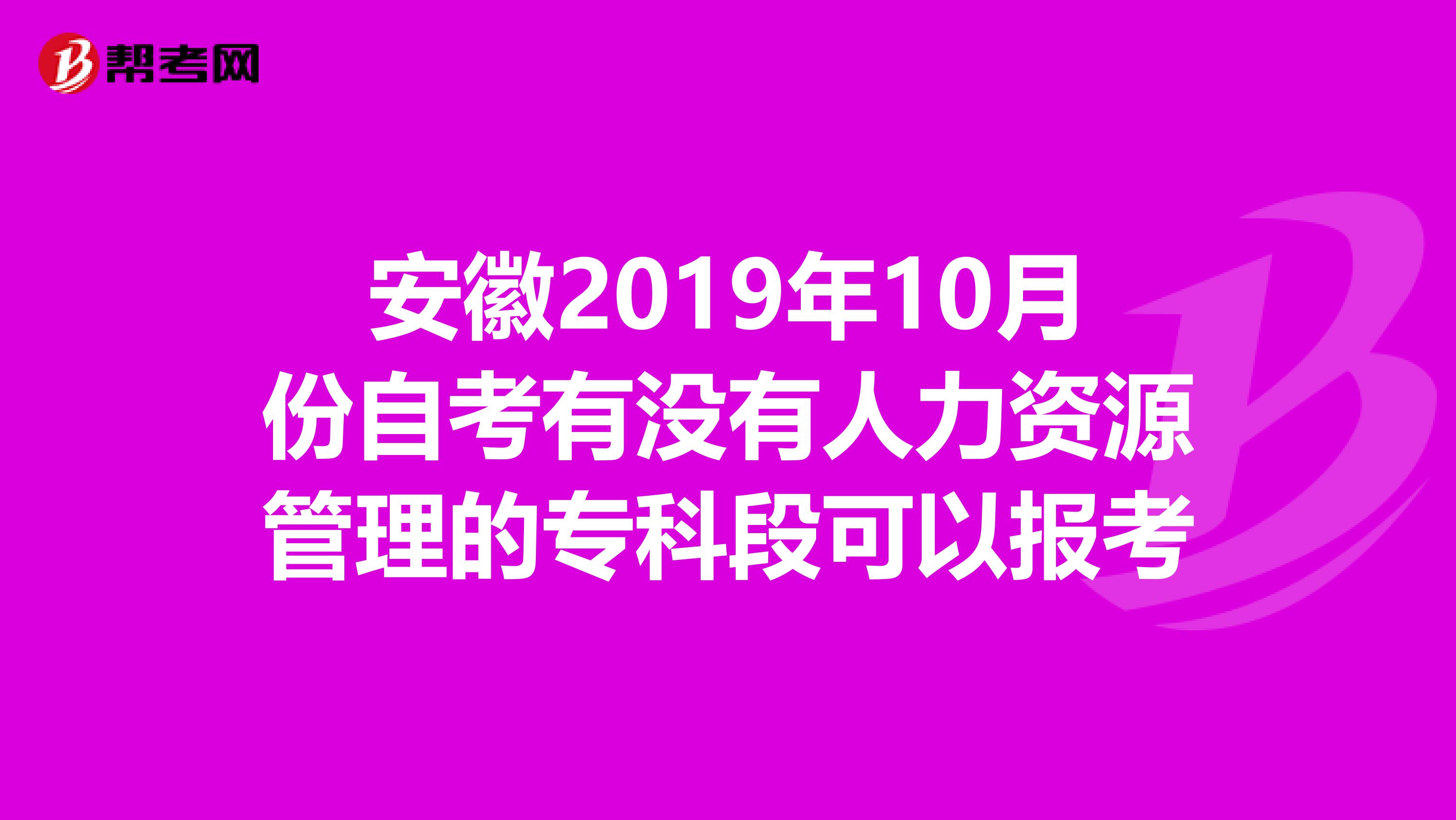 安徽2019年10月份自考有没有人力资源管理的专科段可以报考